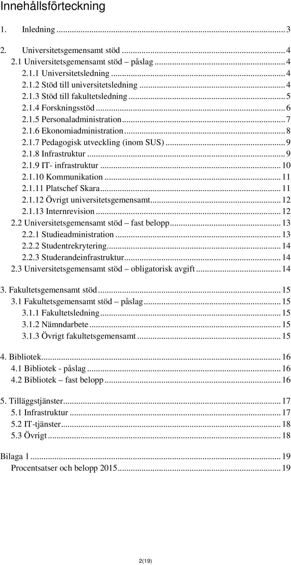 1.10 Kommunikation... 11 2.1.11 Platschef Skara... 11 2.1.12 Övrigt universitetsgemensamt... 12 2.1.13 Internrevision... 12 2.2 Universitetsgemensamt stöd fast belopp... 13 2.2.1 Studieadministration.