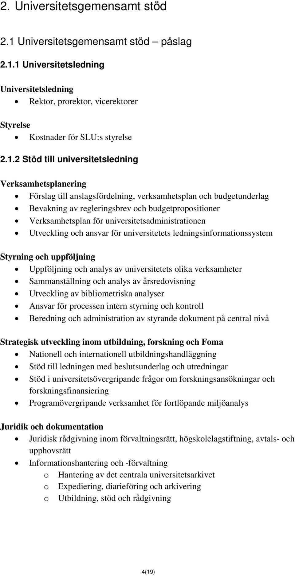 1 Universitetsledning Universitetsledning Rektor, prorektor, vicerektorer Styrelse Kostnader för SLU:s styrelse 2.1.2 Stöd till universitetsledning Verksamhetsplanering Förslag till