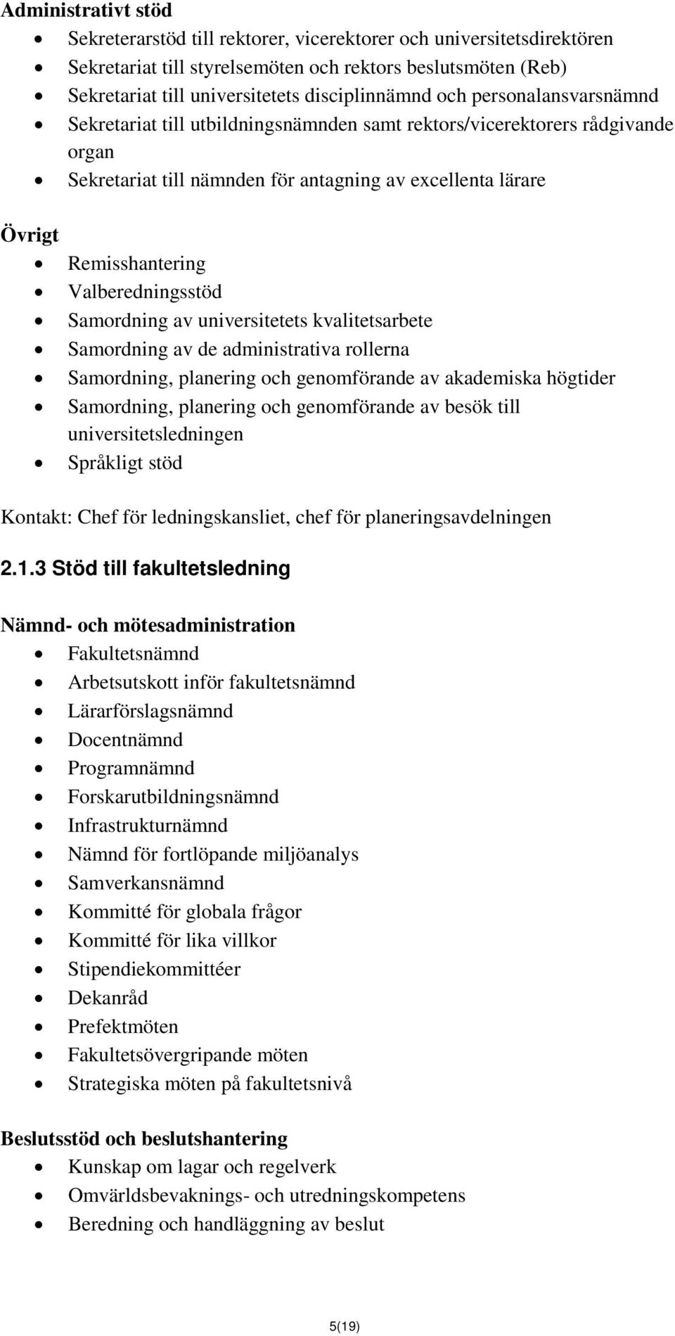 Valberedningsstöd Samordning av universitetets kvalitetsarbete Samordning av de administrativa rollerna Samordning, planering och genomförande av akademiska högtider Samordning, planering och