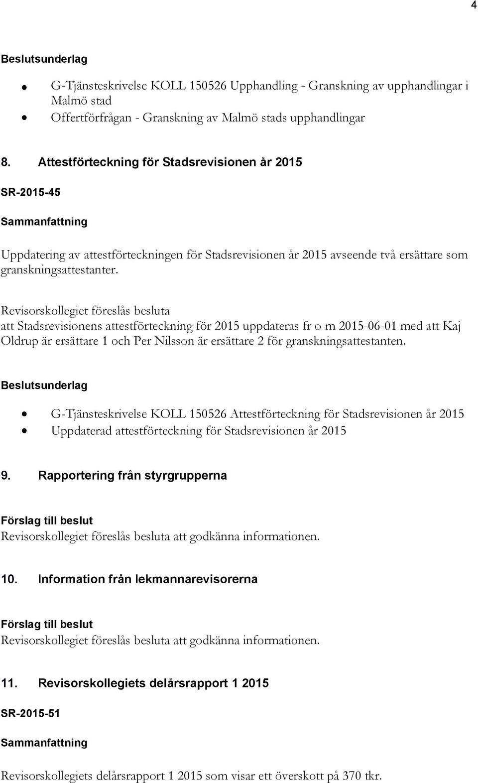 att Stadsrevisionens attestförteckning för 2015 uppdateras fr o m 2015-06-01 med att Kaj Oldrup är ersättare 1 och Per Nilsson är ersättare 2 för granskningsattestanten.