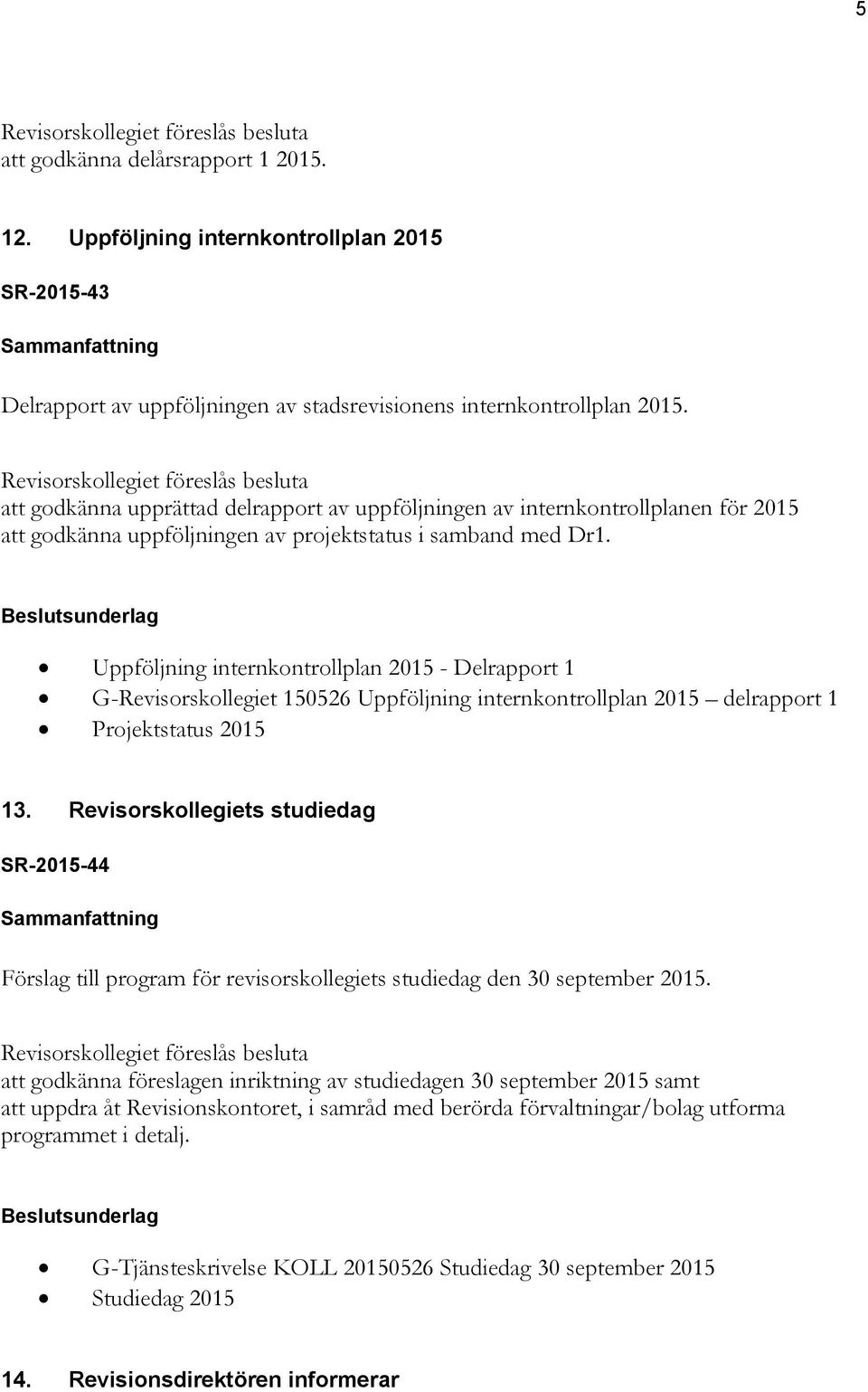 Uppföljning internkontrollplan 2015 - Delrapport 1 G-Revisorskollegiet 150526 Uppföljning internkontrollplan 2015 delrapport 1 Projektstatus 2015 13.