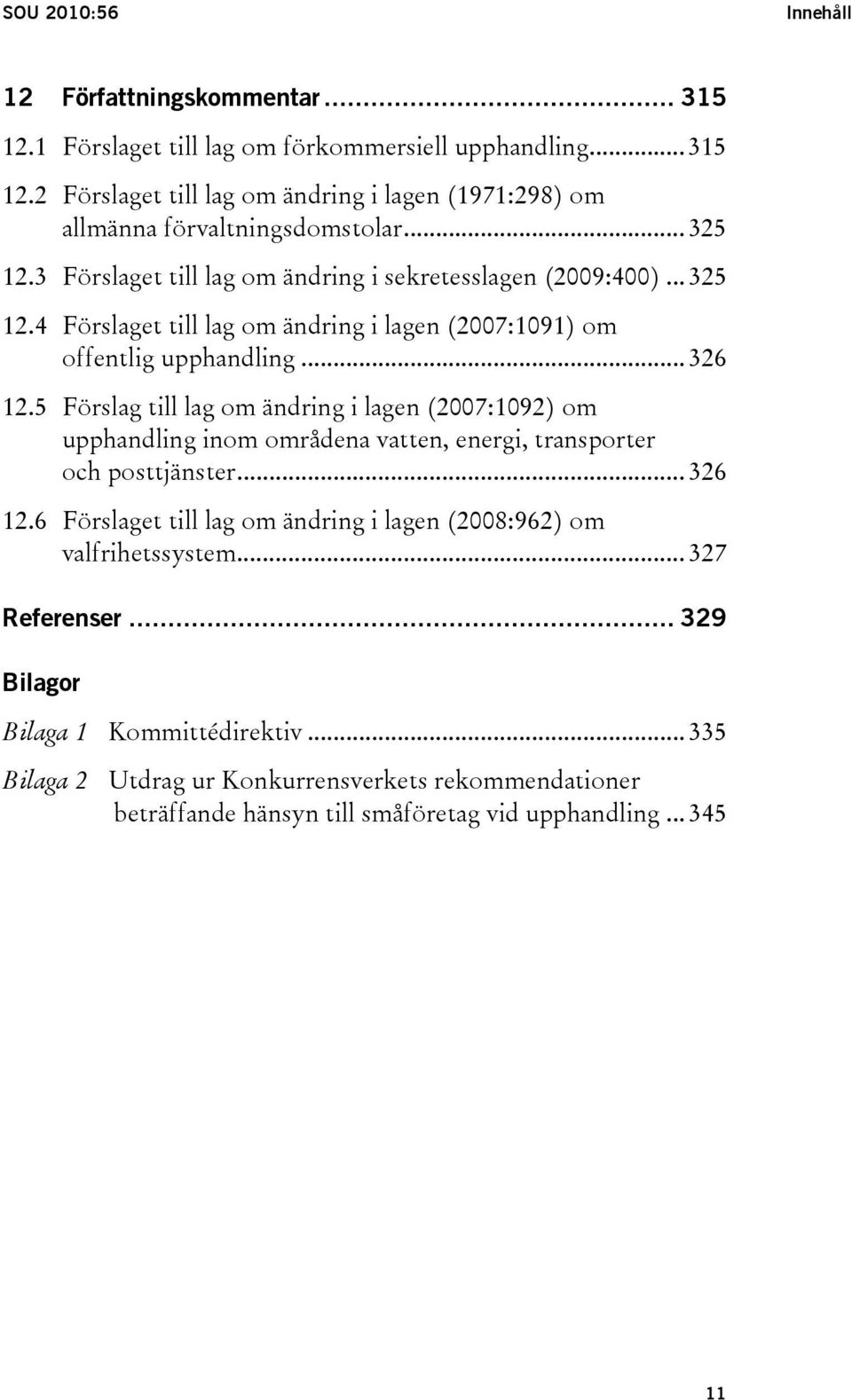 5 Förslag till lag om ändring i lagen (2007:1092) om upphandling inom områdena vatten, energi, transporter och posttjänster... 326 12.