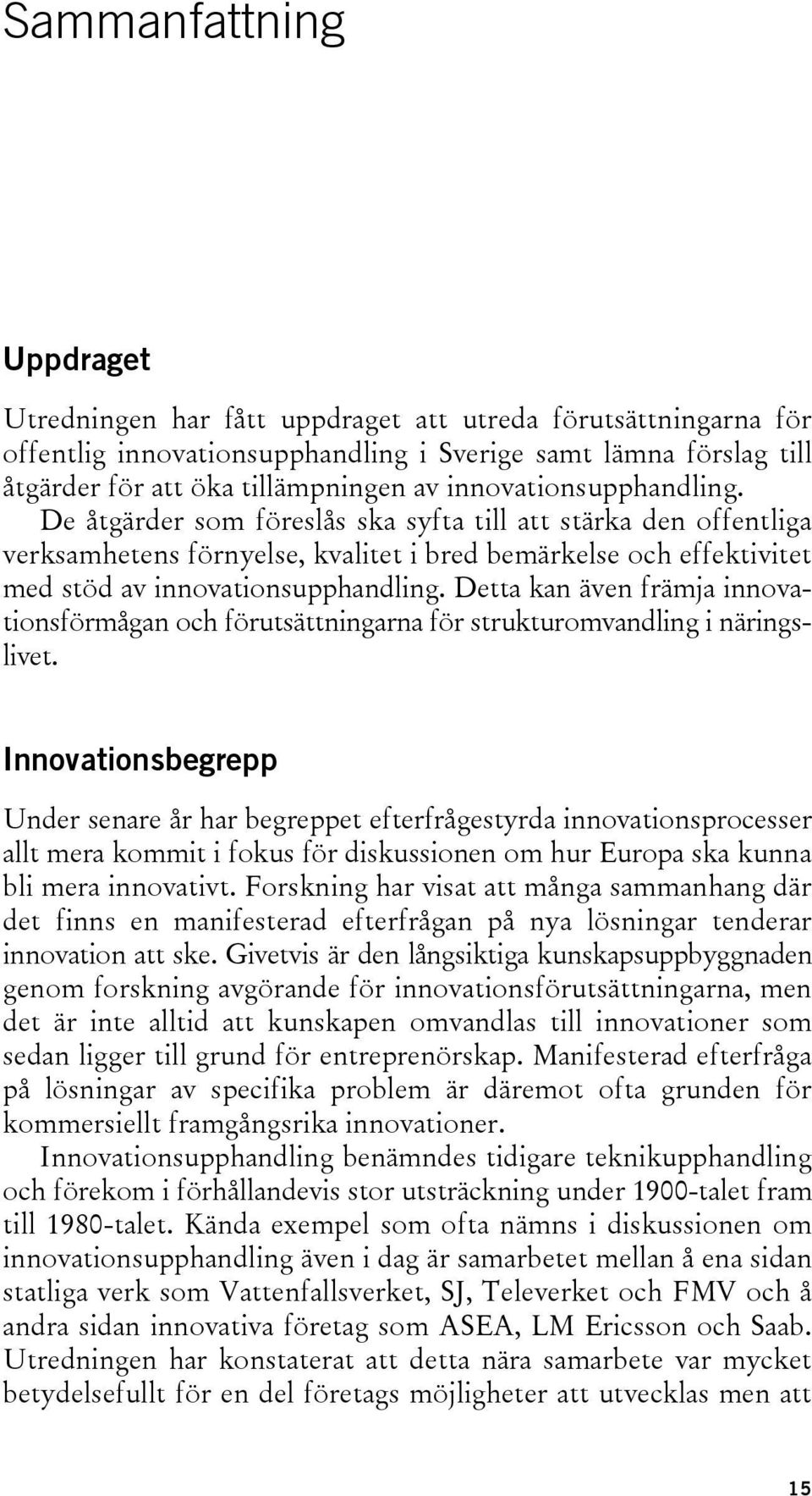 Detta kan även främja innovationsförmågan och förutsättningarna för strukturomvandling i näringslivet.