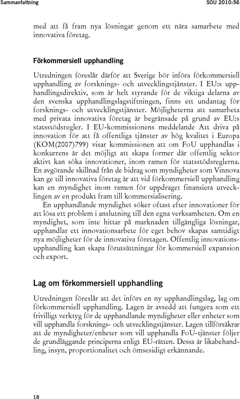 I EU:s upphandlingsdirektiv, som är helt styrande för de viktiga delarna av den svenska upphandlingslagstiftningen, finns ett undantag för forsknings- och utvecklingstjänster.