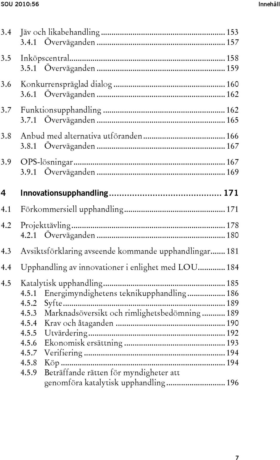 .. 171 4.1 Förkommersiell upphandling... 171 4.2 Projekttävling... 178 4.2.1 Överväganden... 180 4.3 Avsiktsförklaring avseende kommande upphandlingar... 181 4.