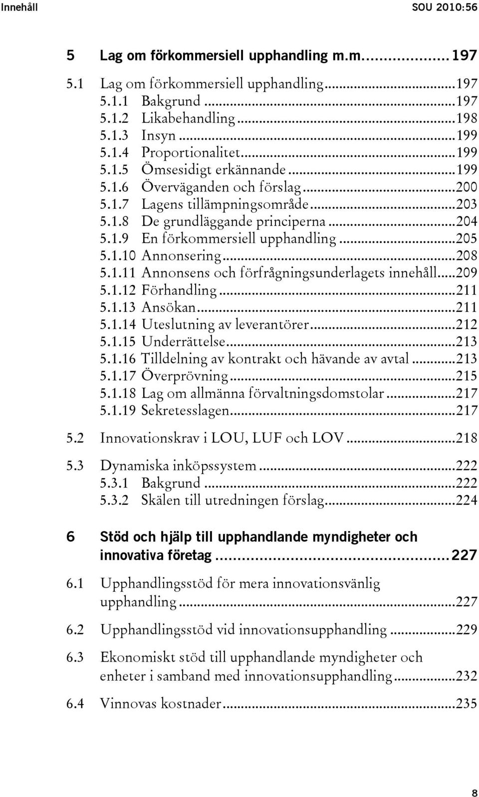 1.10 Annonsering...208 5.1.11 Annonsens och förfrågningsunderlagets innehåll...209 5.1.12 Förhandling...211 5.1.13 Ansökan...211 5.1.14 Uteslutning av leverantörer...212 5.1.15 Underrättelse...213 5.