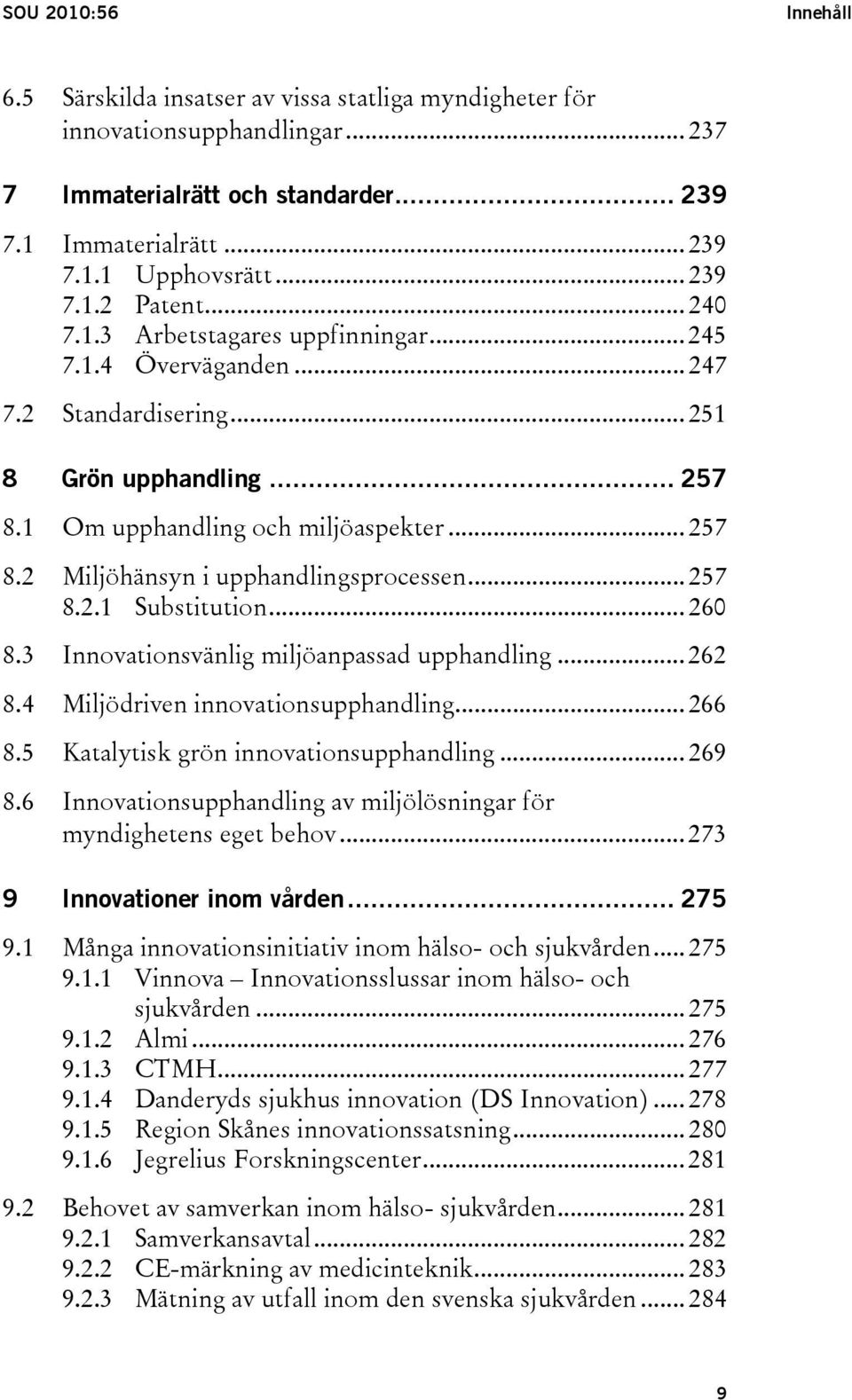 .. 257 8.2.1 Substitution... 260 8.3 Innovationsvänlig miljöanpassad upphandling... 262 8.4 Miljödriven innovationsupphandling... 266 8.5 Katalytisk grön innovationsupphandling... 269 8.