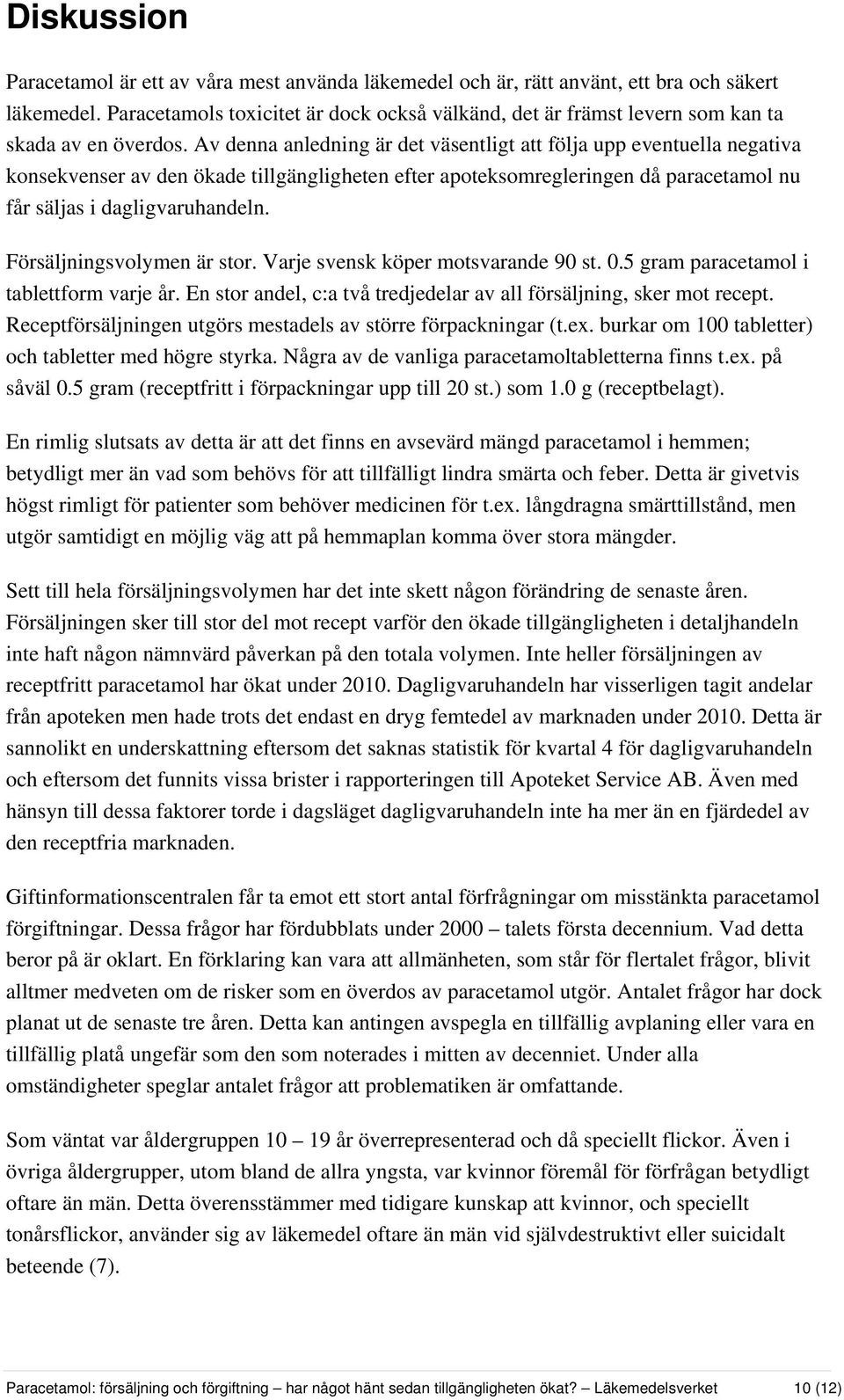 Av denna anledning är det väsentligt att följa upp eventuella negativa konsekvenser av den ökade tillgängligheten efter apoteksomregleringen då paracetamol nu får säljas i dagligvaruhandeln.