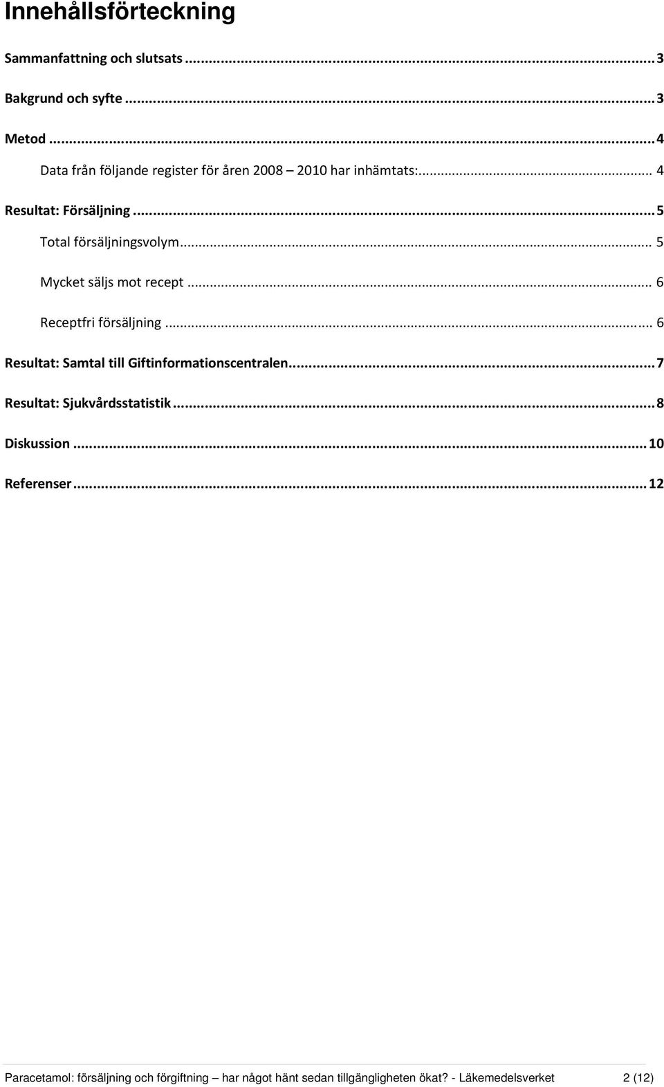 .. 5 Mycket säljs mot recept... 6 Receptfri försäljning... 6 Resultat: Samtal till Giftinformationscentralen.