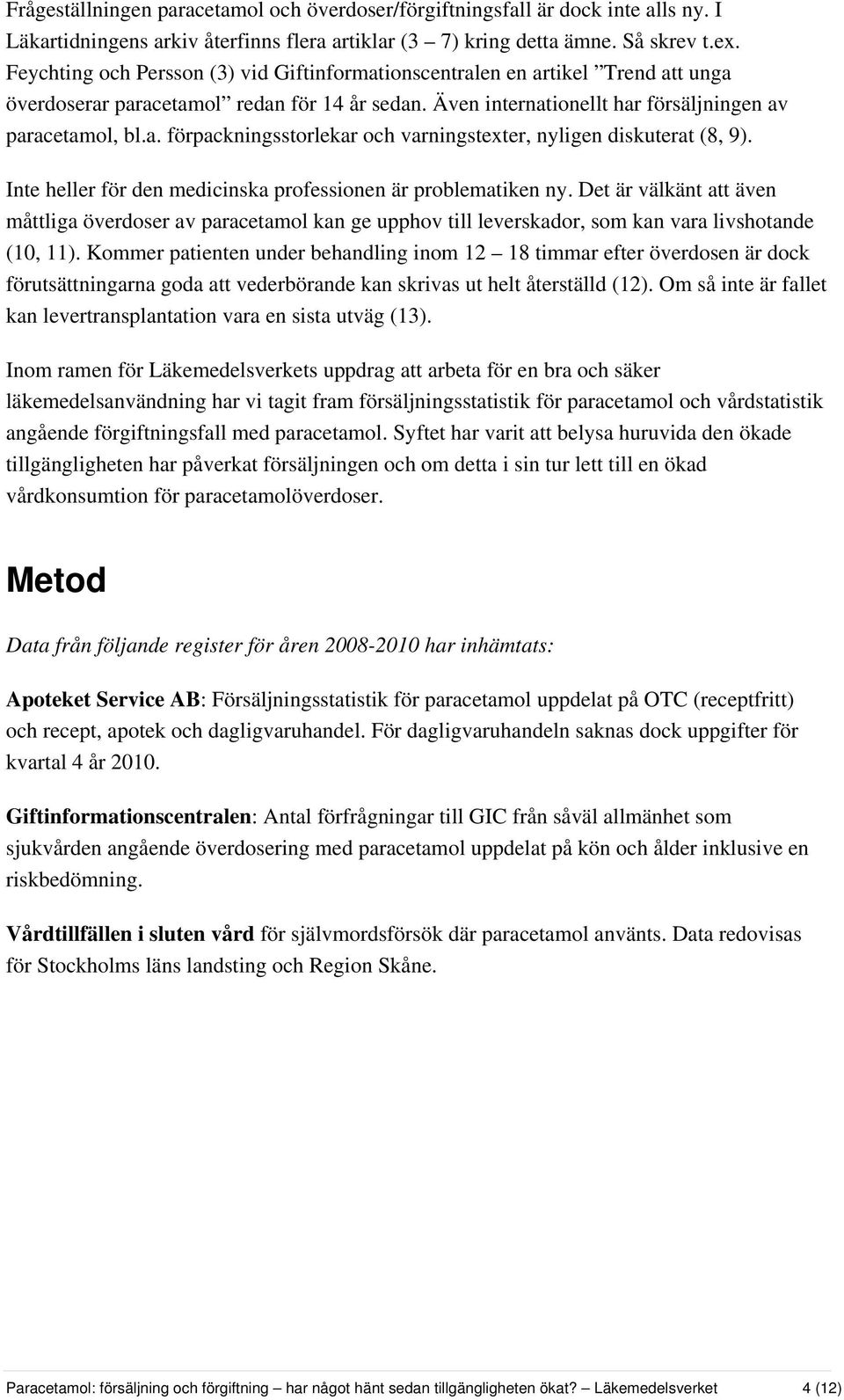 Inte heller för den medicinska professionen är problematiken ny. Det är välkänt att även måttliga överdoser av paracetamol kan ge upphov till leverskador, som kan vara livshotande (10, 11).