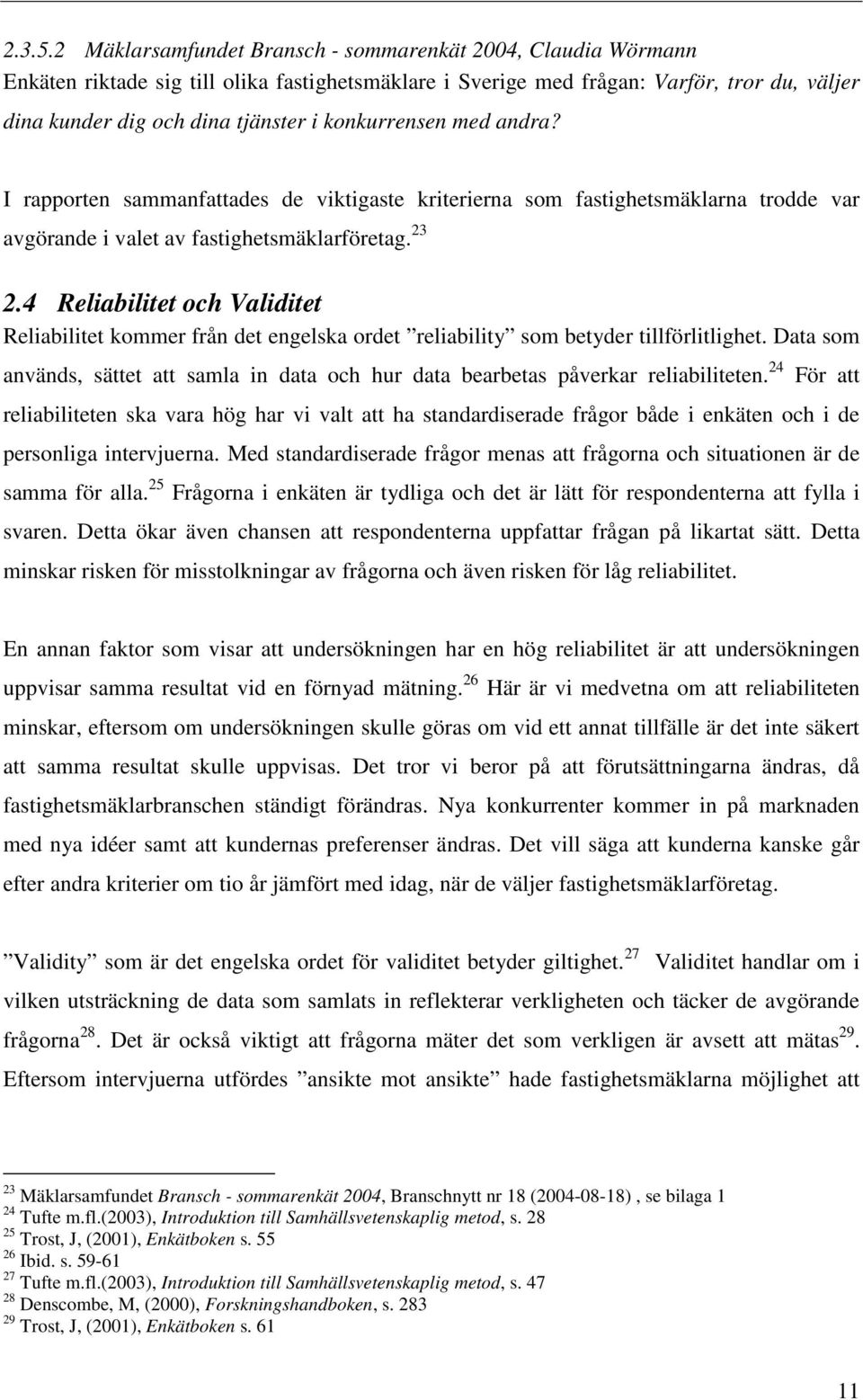 konkurrensen med andra? I rapporten sammanfattades de viktigaste kriterierna som fastighetsmäklarna trodde var avgörande i valet av fastighetsmäklarföretag. 23 2.