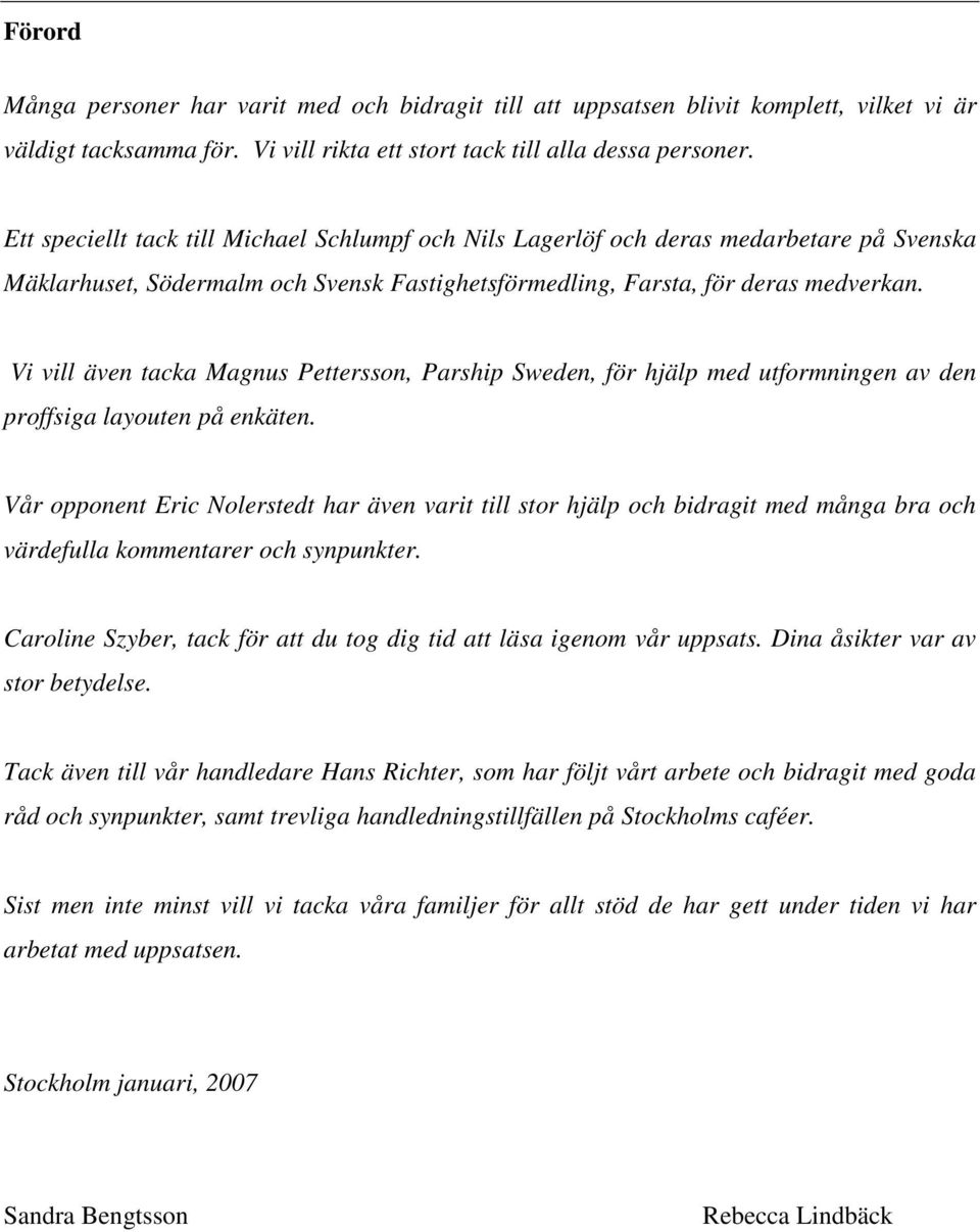 Vi vill även tacka Magnus Pettersson, Parship Sweden, för hjälp med utformningen av den proffsiga layouten på enkäten.