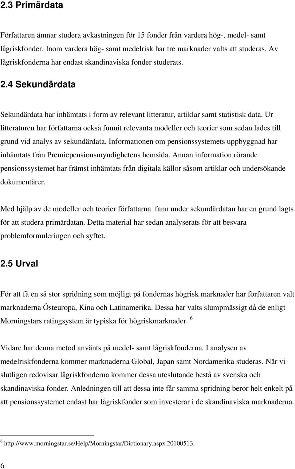 Ur litteraturen har författarna också funnit relevanta modeller och teorier som sedan lades till grund vid analys av sekundärdata.