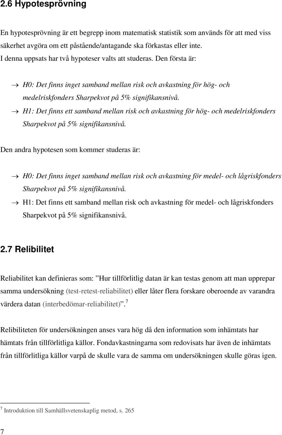 H1: Det finns ett samband mellan risk och avkastning för hög- och medelriskfonders Sharpekvot på 5% signifikansnivå.