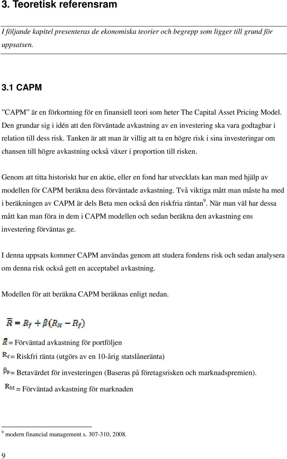 Den grundar sig i idén att den förväntade avkastning av en investering ska vara godtagbar i relation till dess risk.