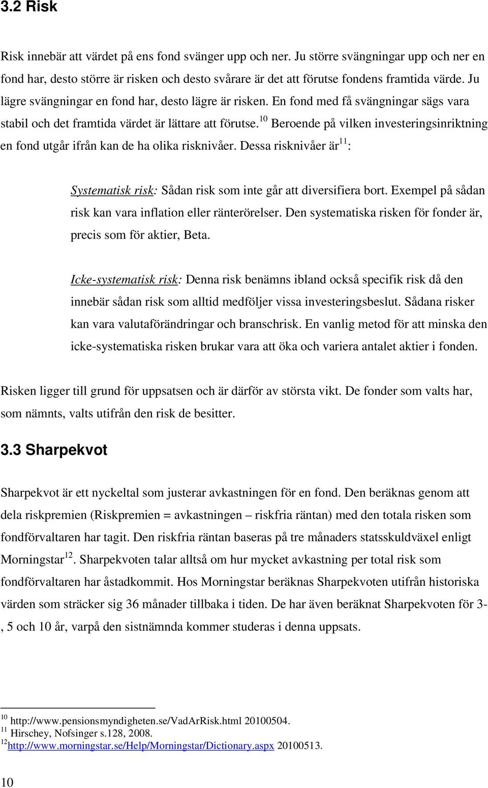 10 Beroende på vilken investeringsinriktning en fond utgår ifrån kan de ha olika risknivåer. Dessa risknivåer är 11 : Systematisk risk: Sådan risk som inte går att diversifiera bort.