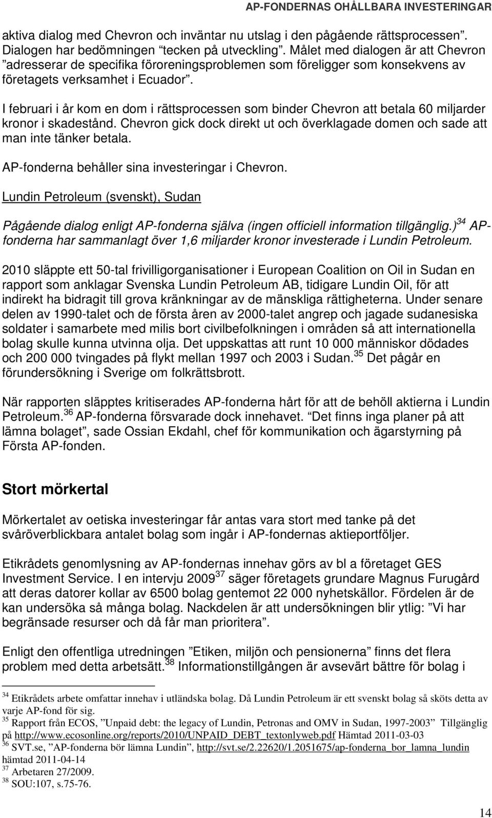 I februari i år kom en dom i rättsprocessen som binder Chevron att betala 60 miljarder kronor i skadestånd. Chevron gick dock direkt ut och överklagade domen och sade att man inte tänker betala.