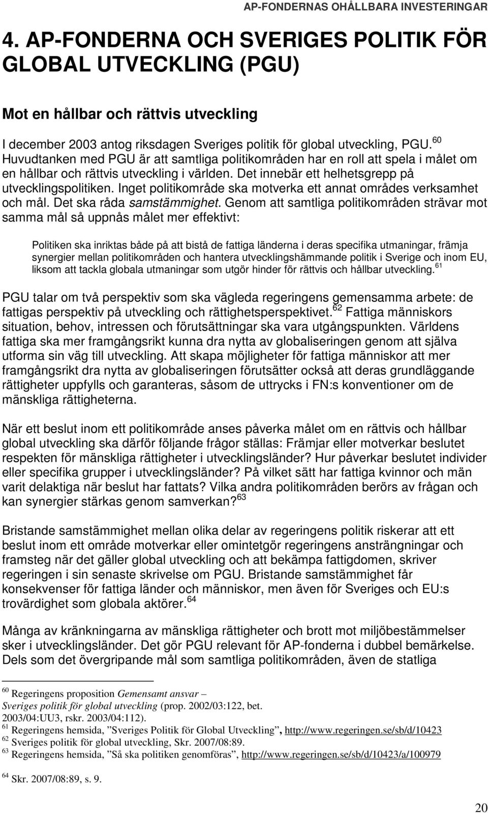 Inget politikområde ska motverka ett annat områdes verksamhet och mål. Det ska råda samstämmighet.