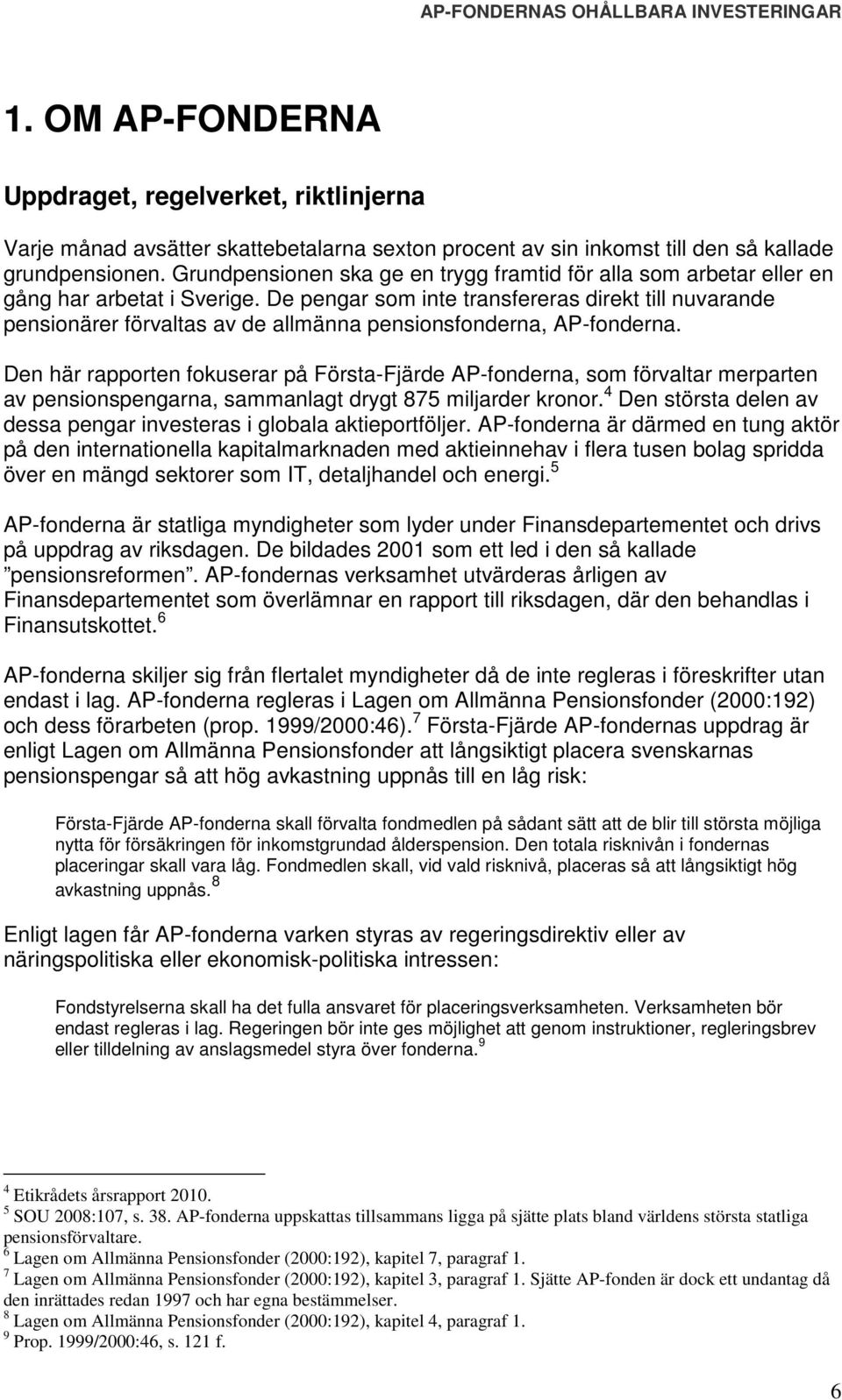 De pengar som inte transfereras direkt till nuvarande pensionärer förvaltas av de allmänna pensionsfonderna, AP-fonderna.