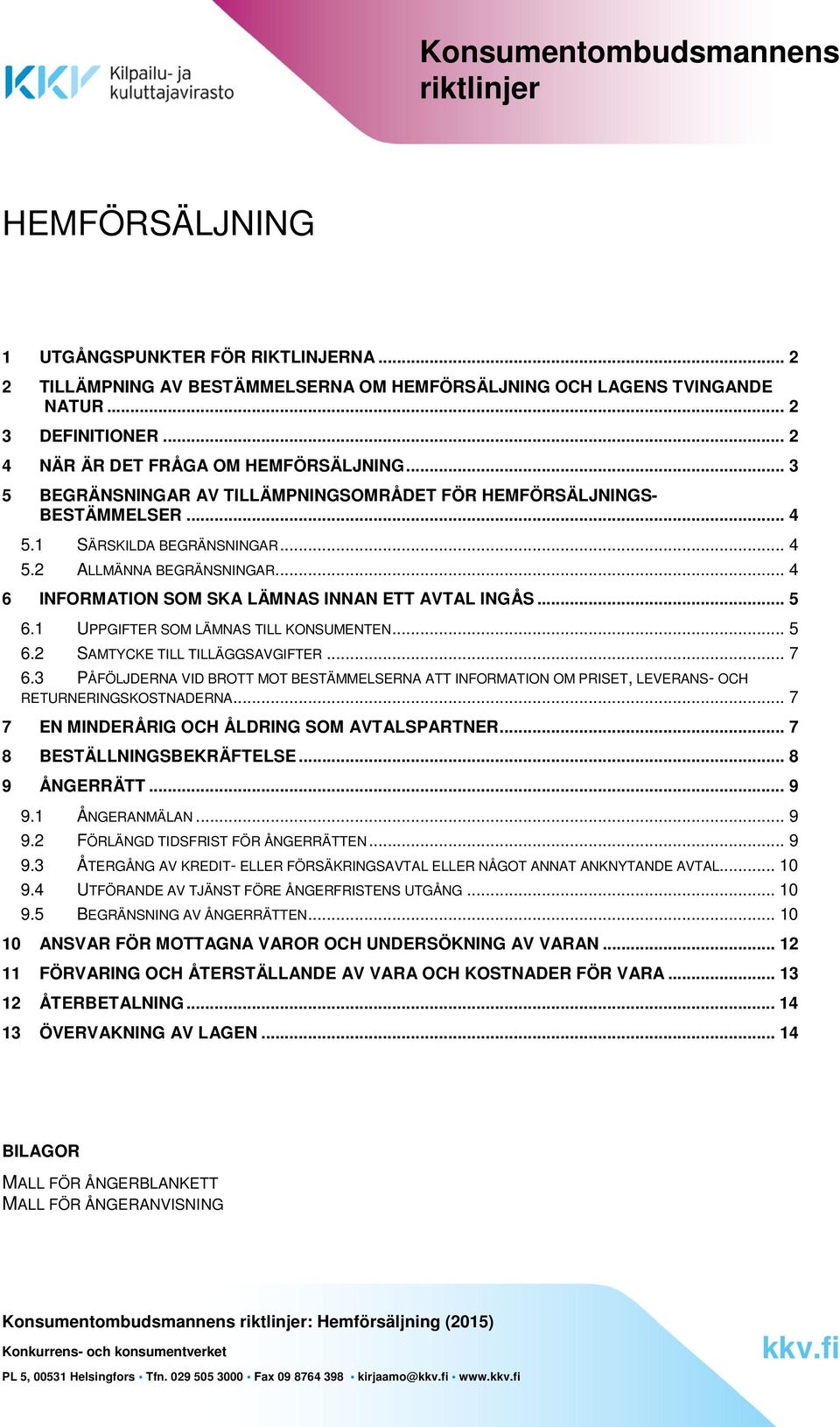 .. 4 6 INFORMATION SOM SKA LÄMNAS INNAN ETT AVTAL INGÅS... 5 6.1 UPPGIFTER SOM LÄMNAS TILL KONSUMENTEN... 5 6.2 SAMTYCKE TILL TILLÄGGSAVGIFTER... 7 6.