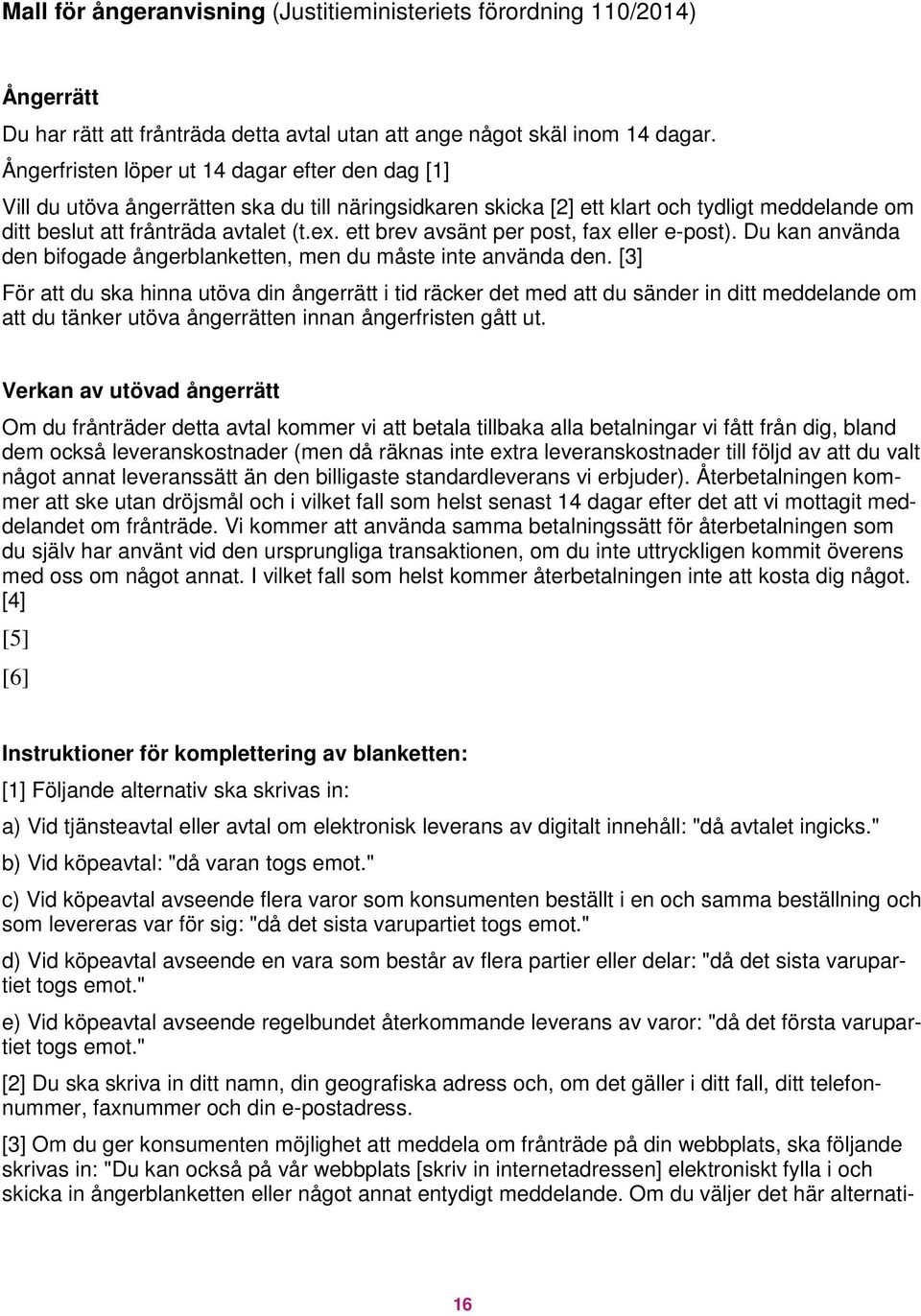 ett brev avsänt per post, fax eller e-post). Du kan använda den bifogade ångerblanketten, men du måste inte använda den.