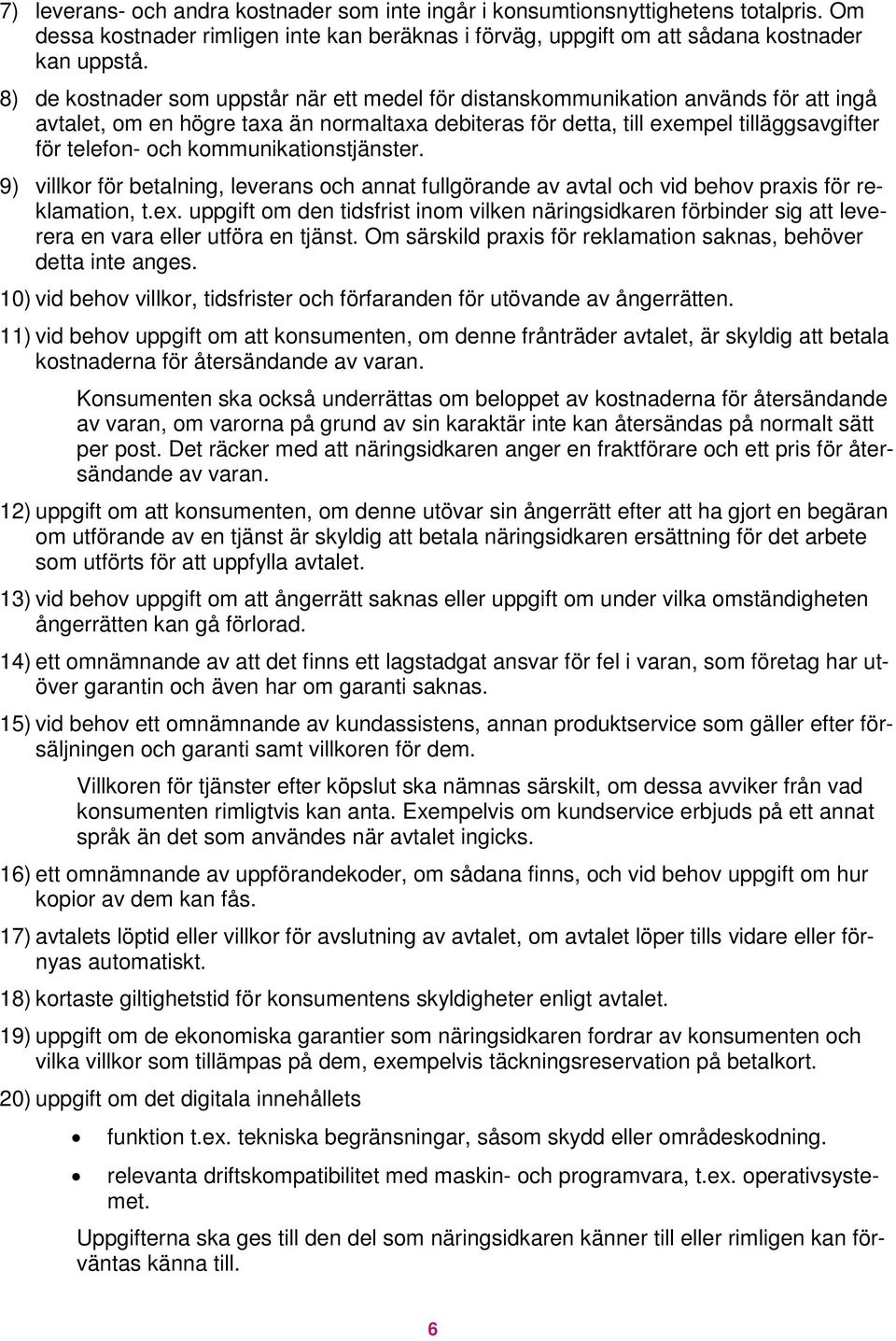 kommunikationstjänster. 9) villkor för betalning, leverans och annat fullgörande av avtal och vid behov praxis för reklamation, t.ex.