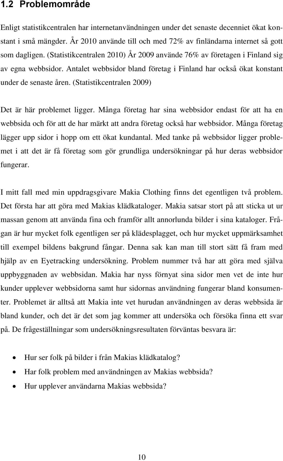 Antalet webbsidor bland företag i Finland har också ökat konstant under de senaste åren. (Statistikcentralen 2009) Det är här problemet ligger.