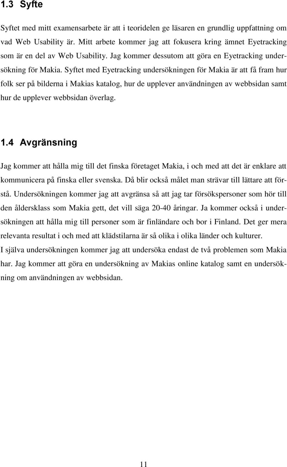 Syftet med Eyetracking undersökningen för Makia är att få fram hur folk ser på bilderna i Makias katalog, hur de upplever användningen av webbsidan samt hur de upplever webbsidan överlag. 1.