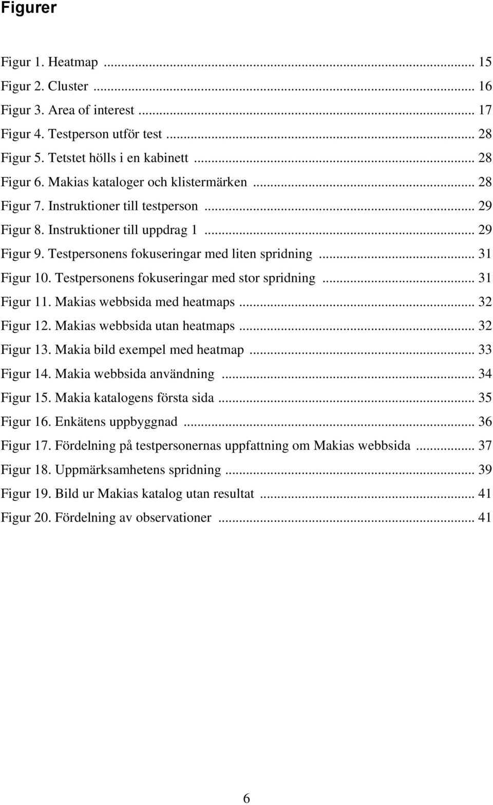 Testpersonens fokuseringar med stor spridning... 31 Figur 11. Makias webbsida med heatmaps... 32 Figur 12. Makias webbsida utan heatmaps... 32 Figur 13. Makia bild exempel med heatmap... 33 Figur 14.