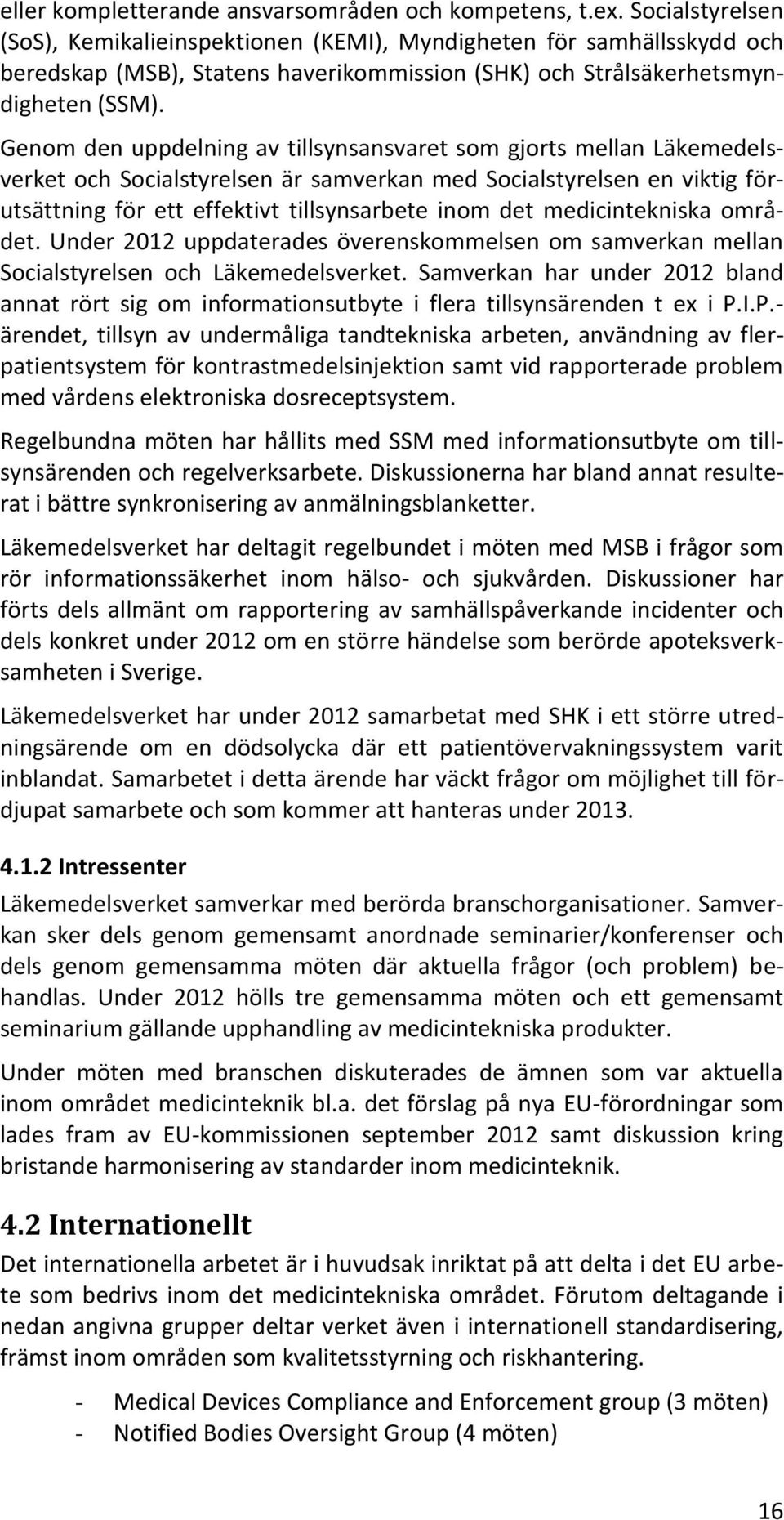 Genom den uppdelning av tillsynsansvaret som gjorts mellan Läkemedelsverket och Socialstyrelsen är samverkan med Socialstyrelsen en viktig förutsättning för ett effektivt tillsynsarbete inom det