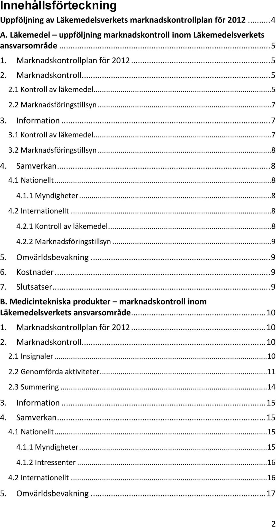 Samverkan... 8 4.1 Nationellt... 8 4.1.1 Myndigheter... 8 4.2 Internationellt... 8 4.2.1 Kontroll av läkemedel... 8 4.2.2 Marknadsföringstillsyn... 9 5. Omvärldsbevakning... 9 6. Kostnader... 9 7.