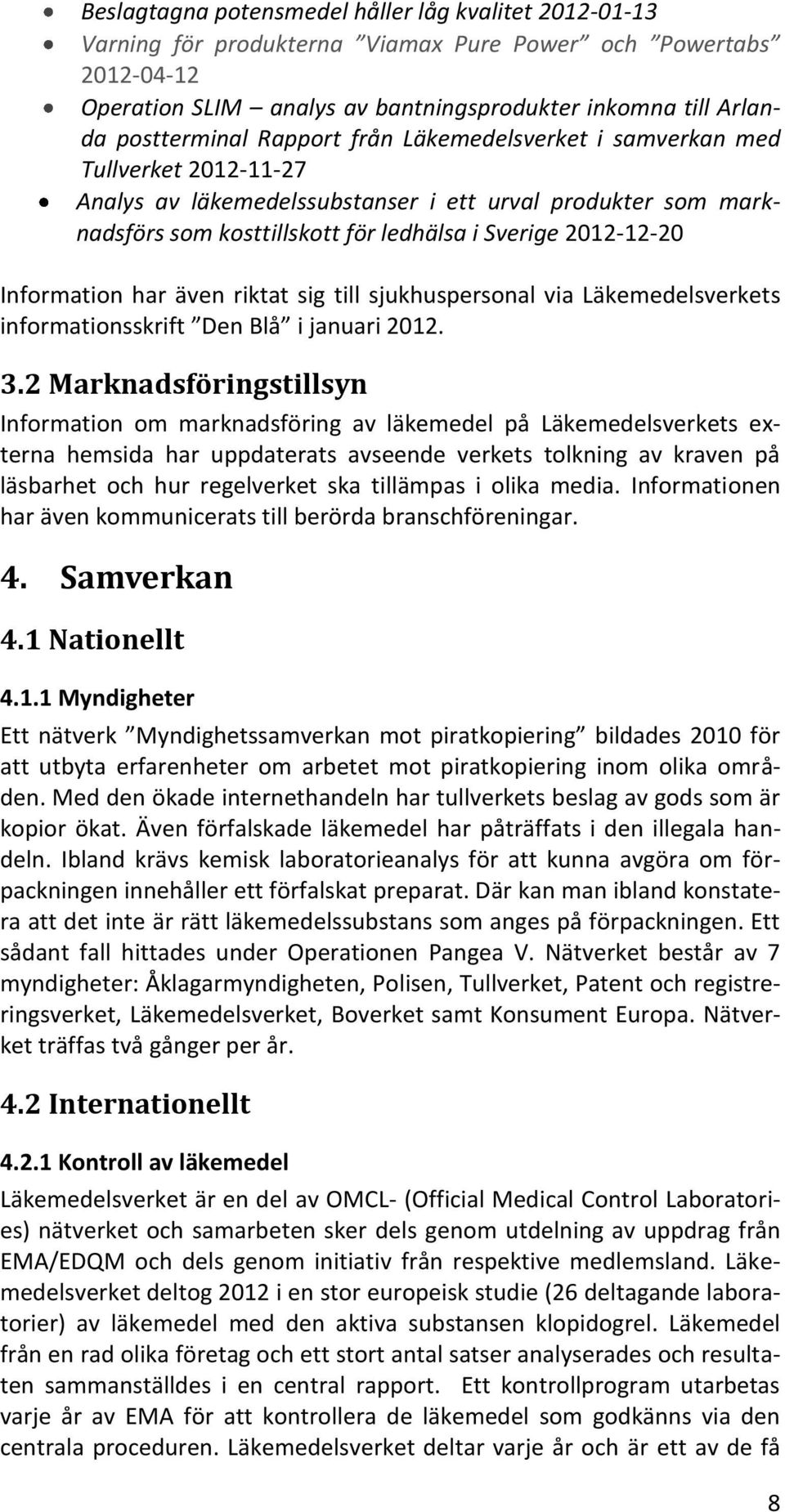 Information har även riktat sig till sjukhuspersonal via Läkemedelsverkets informationsskrift Den Blå i januari 2012. 3.