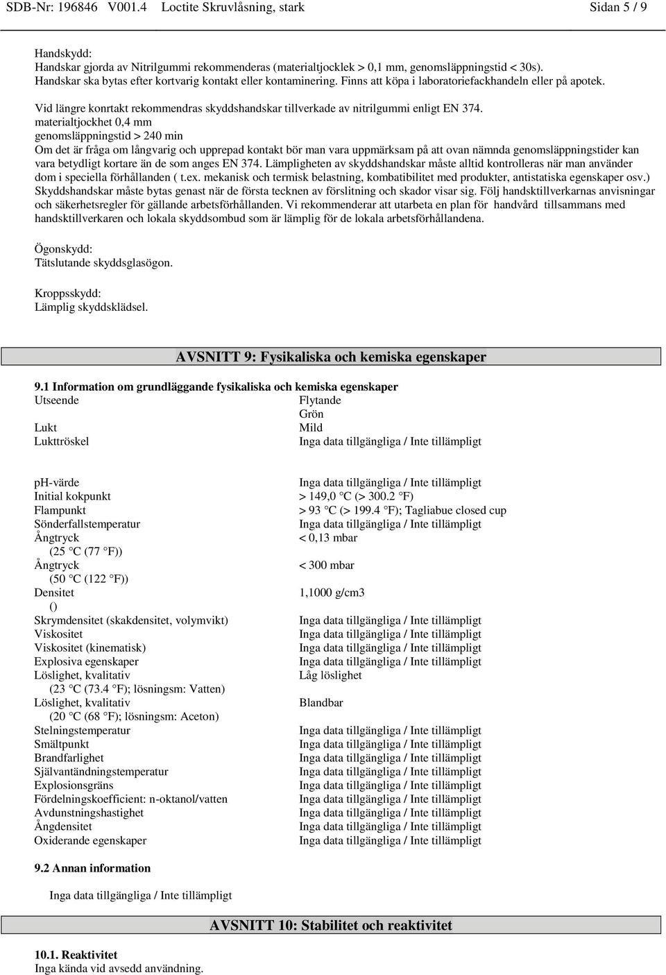 Vid längre konrtakt rekommendras skyddshandskar tillverkade av nitrilgummi enligt EN 374.