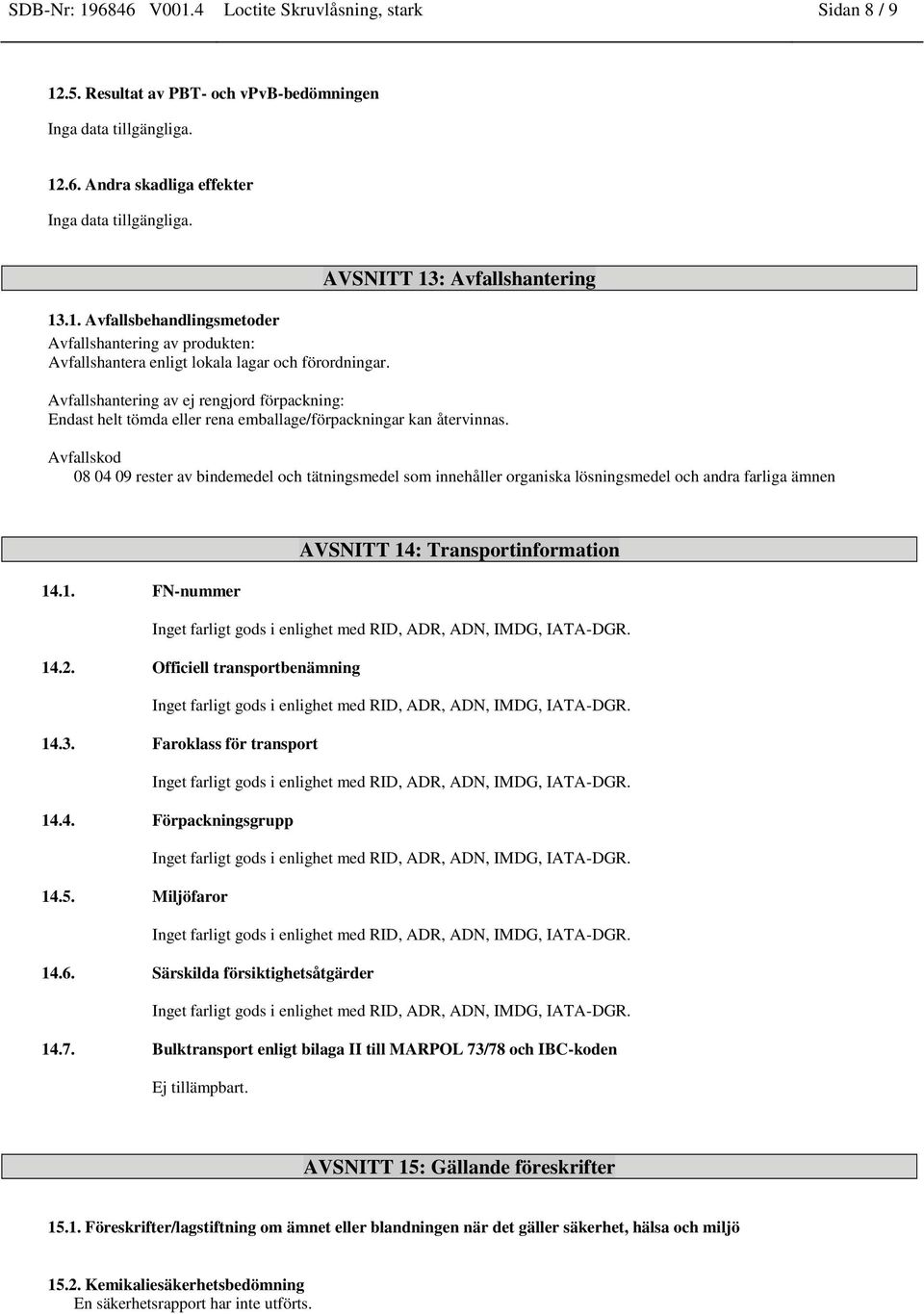 Avfallskod 08 04 09 rester av bindemedel och tätningsmedel som innehåller organiska lösningsmedel och andra farliga ämnen AVSNITT 14: Transportinformation 14.1. FN-nummer 14.2.