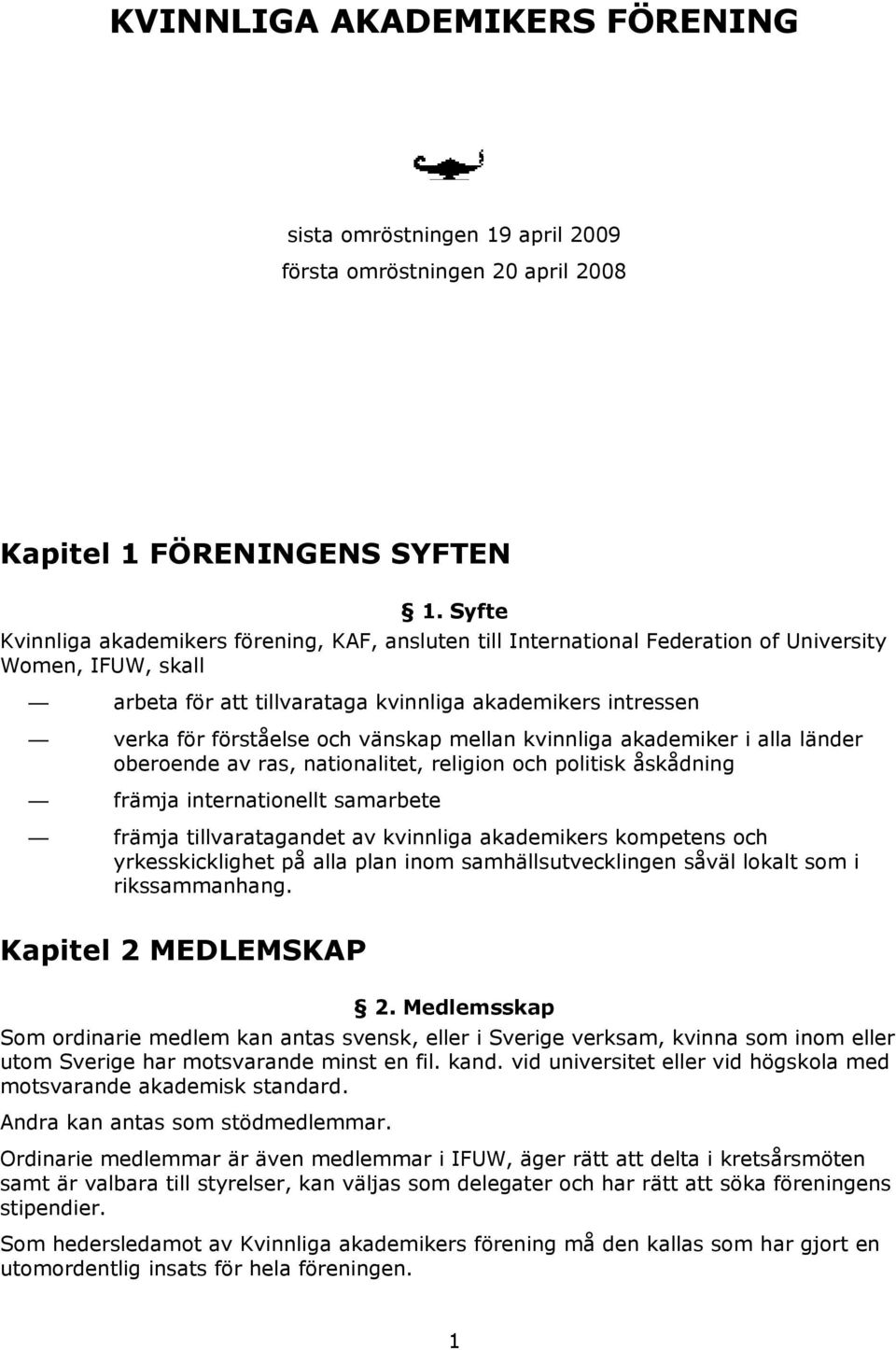 vänskap mellan kvinnliga akademiker i alla länder oberoende av ras, nationalitet, religion och politisk åskådning främja internationellt samarbete främja tillvaratagandet av kvinnliga akademikers