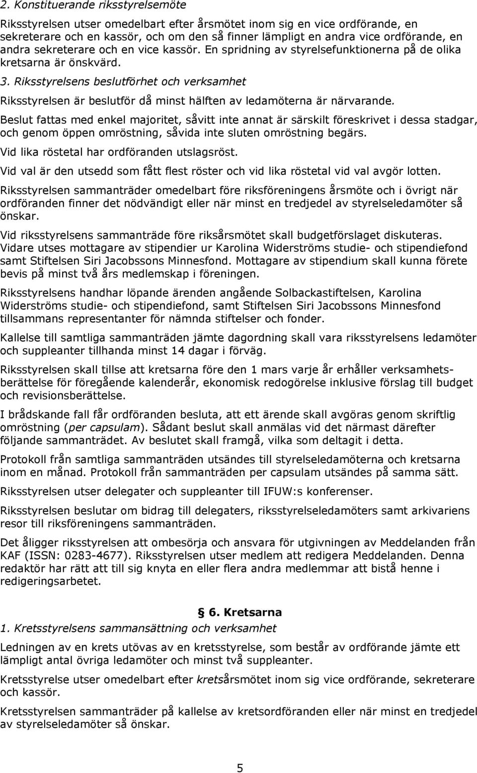 Riksstyrelsens beslutförhet och verksamhet Riksstyrelsen är beslutför då minst hälften av ledamöterna är närvarande.