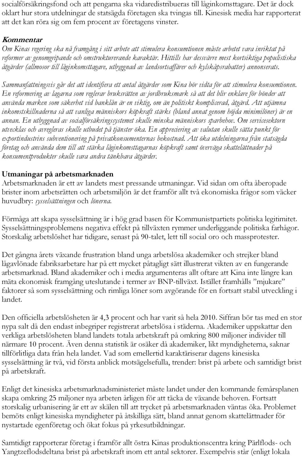 Kommentar Om Kinas regering ska nå framgång i sitt arbete att stimulera konsumtionen måste arbetet vara inriktat på reformer av genomgripande och omstrukturerande karaktär.