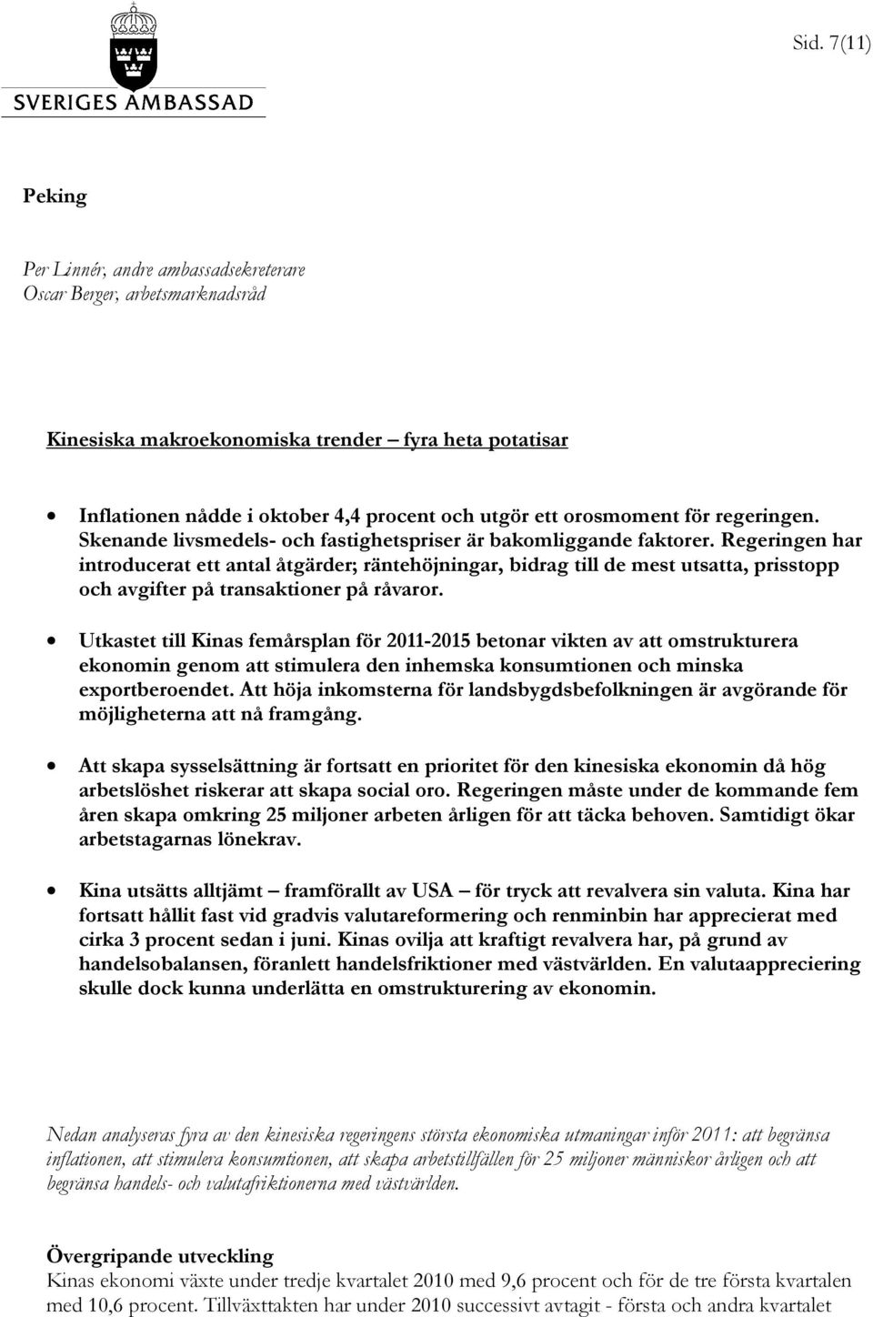 Regeringen har introducerat ett antal åtgärder; räntehöjningar, bidrag till de mest utsatta, prisstopp och avgifter på transaktioner på råvaror.