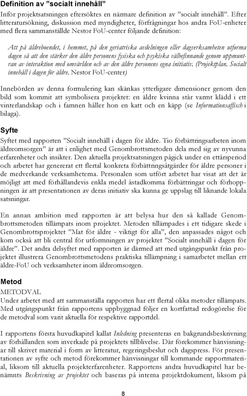 geriatriska avdelningen eller dagverksamheten utforma dagen så att den stärker den äldre personens fysiska och psykiska välbefinnande genom uppmuntran av interaktion med omvärlden och av den äldre