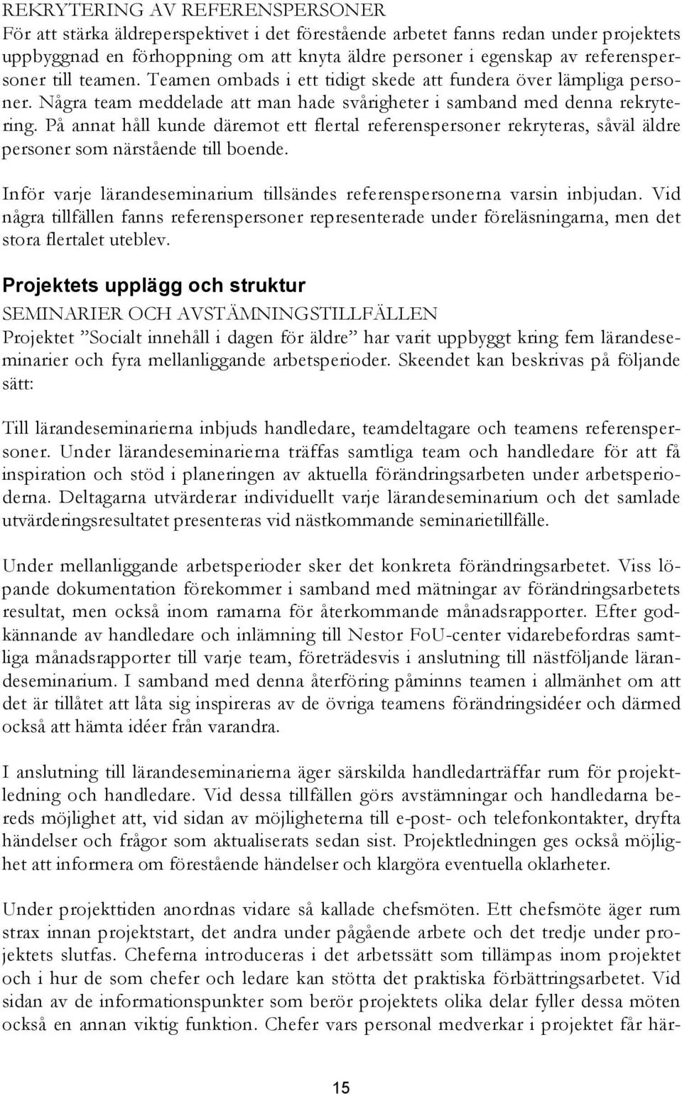 På annat håll kunde däremot ett flertal referenspersoner rekryteras, såväl äldre personer som närstående till boende. Inför varje lärandeseminarium tillsändes referenspersonerna varsin inbjudan.