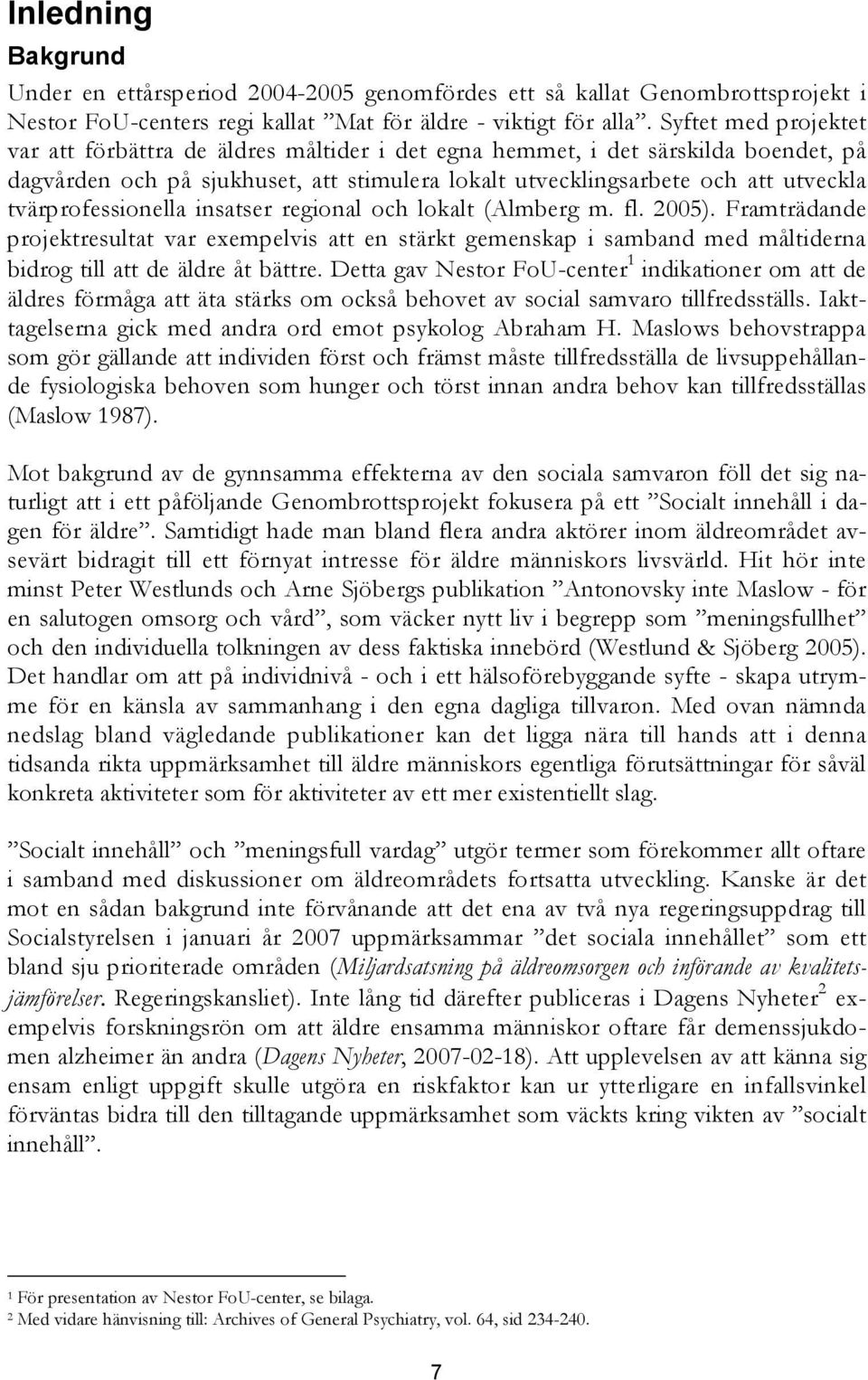 tvärprofessionella insatser regional och lokalt (Almberg m. fl. 2005). Framträdande projektresultat var exempelvis att en stärkt gemenskap i samband med måltiderna bidrog till att de äldre åt bättre.