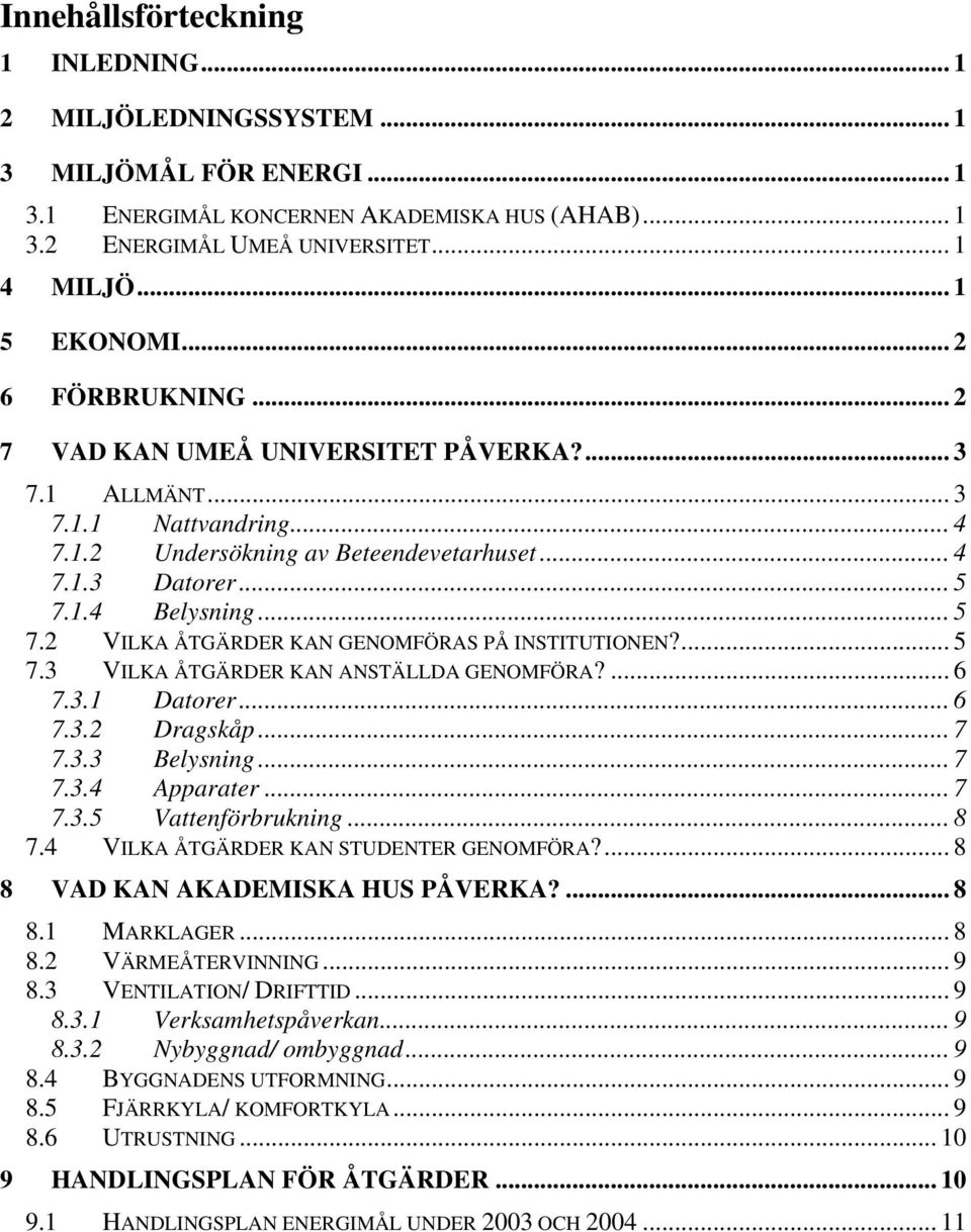 1.4 Belysning... 5 7.2 VILKA ÅTGÄRDER KAN GENOMFÖRAS PÅ INSTITUTIONEN?... 5 7.3 VILKA ÅTGÄRDER KAN ANSTÄLLDA GENOMFÖRA?... 6 7.3.1 Datorer... 6 7.3.2 Dragskåp... 7 7.3.3 Belysning... 7 7.3.4 Apparater.