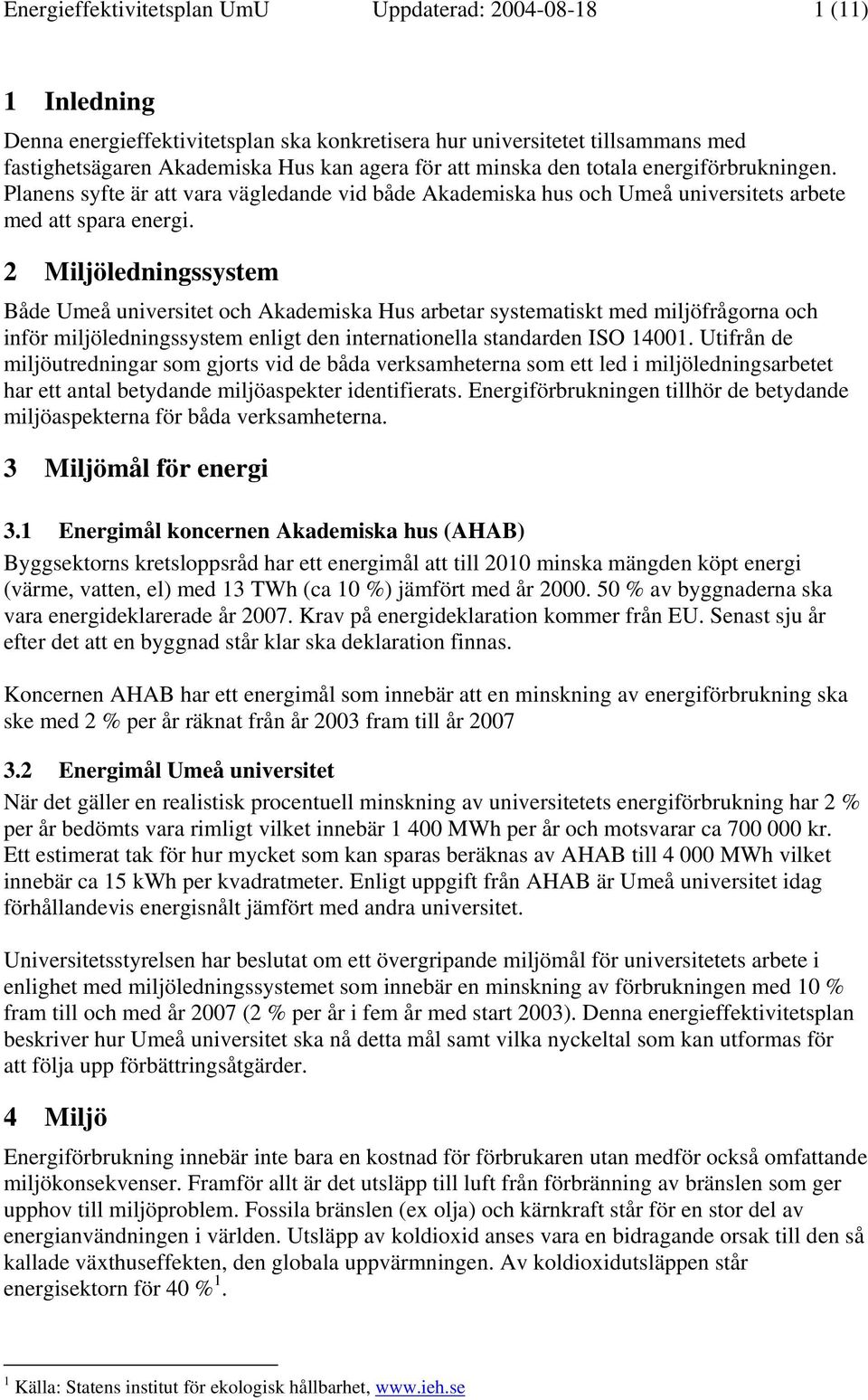 2 Miljöledningssystem Både Umeå universitet och Akademiska Hus arbetar systematiskt med miljöfrågorna och inför miljöledningssystem enligt den internationella standarden ISO 14001.