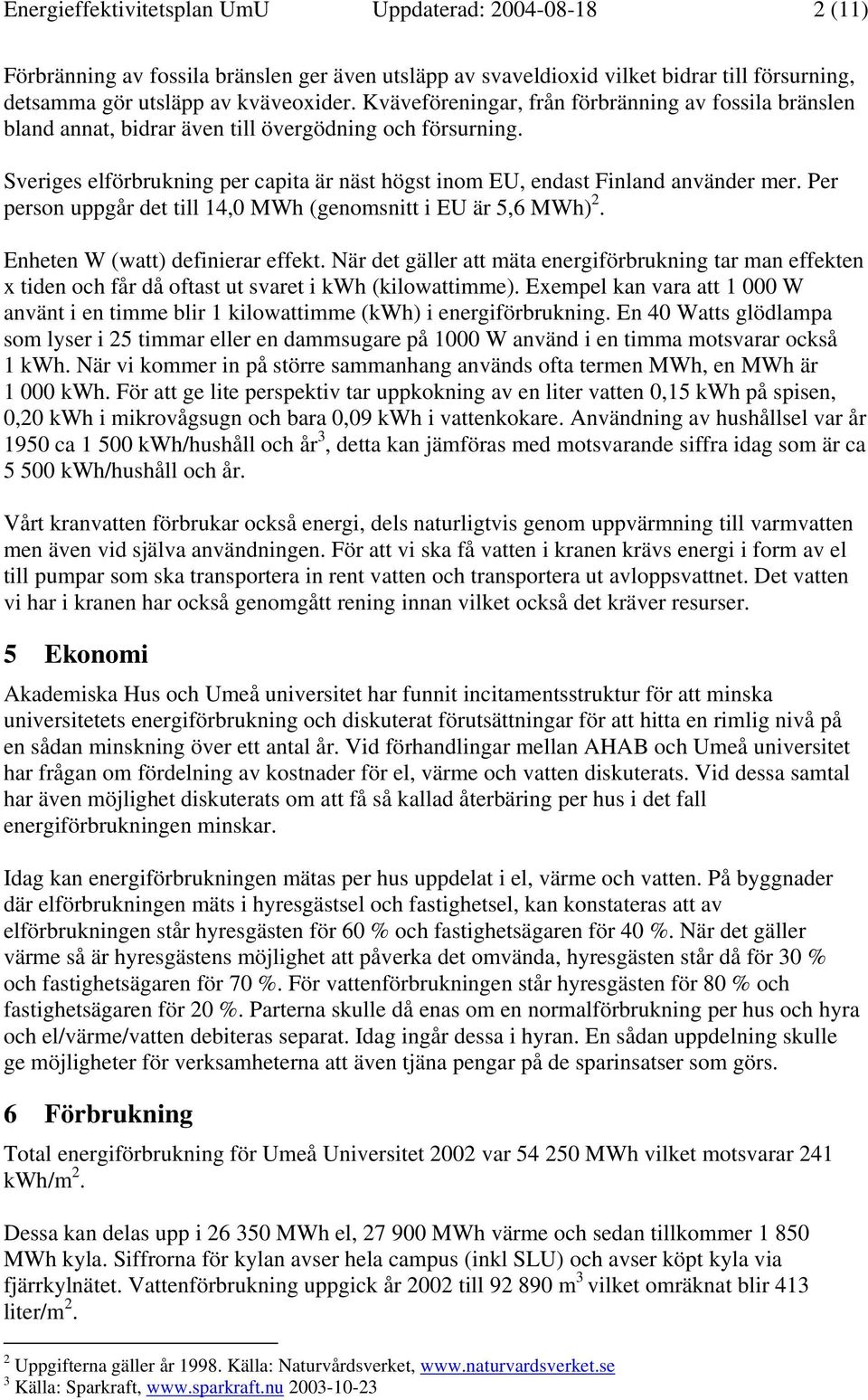 Per person uppgår det till 14,0 MWh (genomsnitt i EU är 5,6 MWh) 2. Enheten W (watt) definierar effekt.