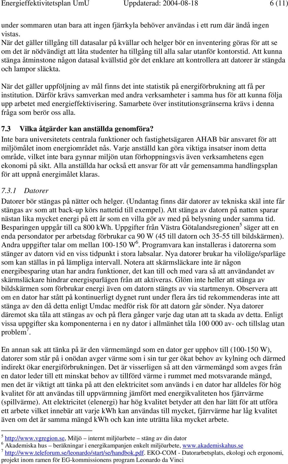 Att kunna stänga åtminstone någon datasal kvällstid gör det enklare att kontrollera att datorer är stängda och lampor släckta.