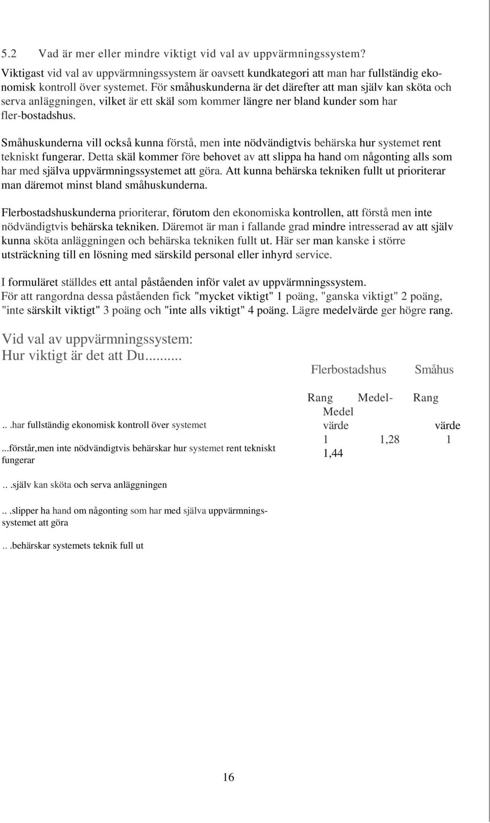 Småhuskunderna vill också kunna förstå, men inte nödvändigtvis behärska hur systemet rent tekniskt fungerar.