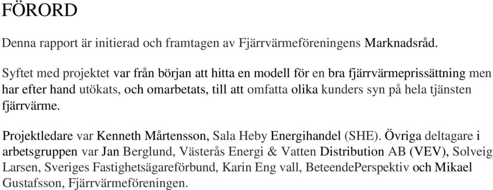 omfatta olika kunders syn på hela tjänsten fjärrvärme. Projektledare var Kenneth Mårtensson, Sala Heby Energihandel (SHE).