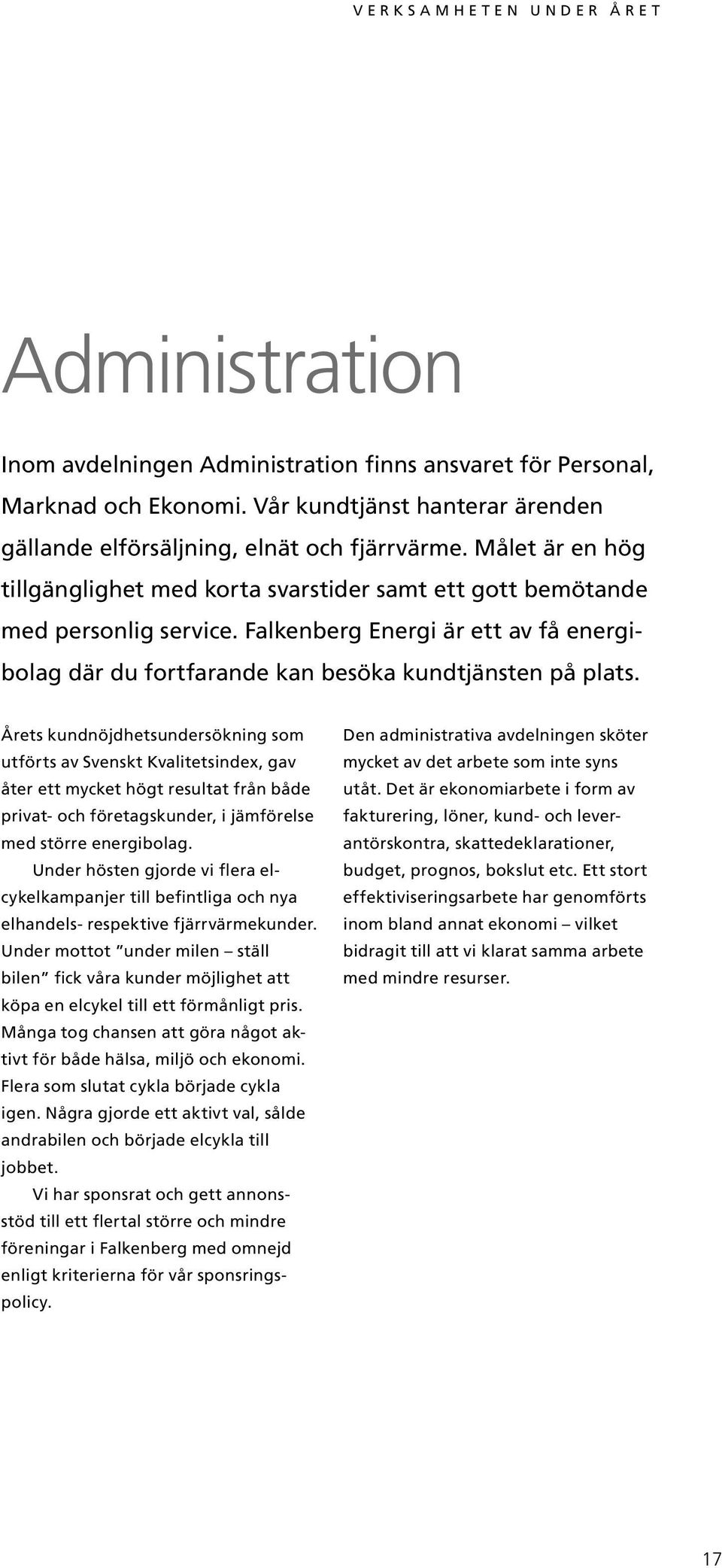 Årets kundnöjdhetsundersökning som utförts av Svenskt Kvalitetsindex, gav åter ett mycket högt resultat från både privat- och företagskunder, i jämförelse med större energibolag.