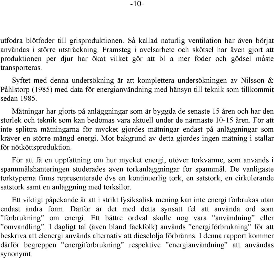 Syftet med denna undersökning är att komplettera undersökningen av Nilsson & Påhlstorp (1985) med data för energianvändning med hänsyn till teknik som tillkommit sedan 1985.