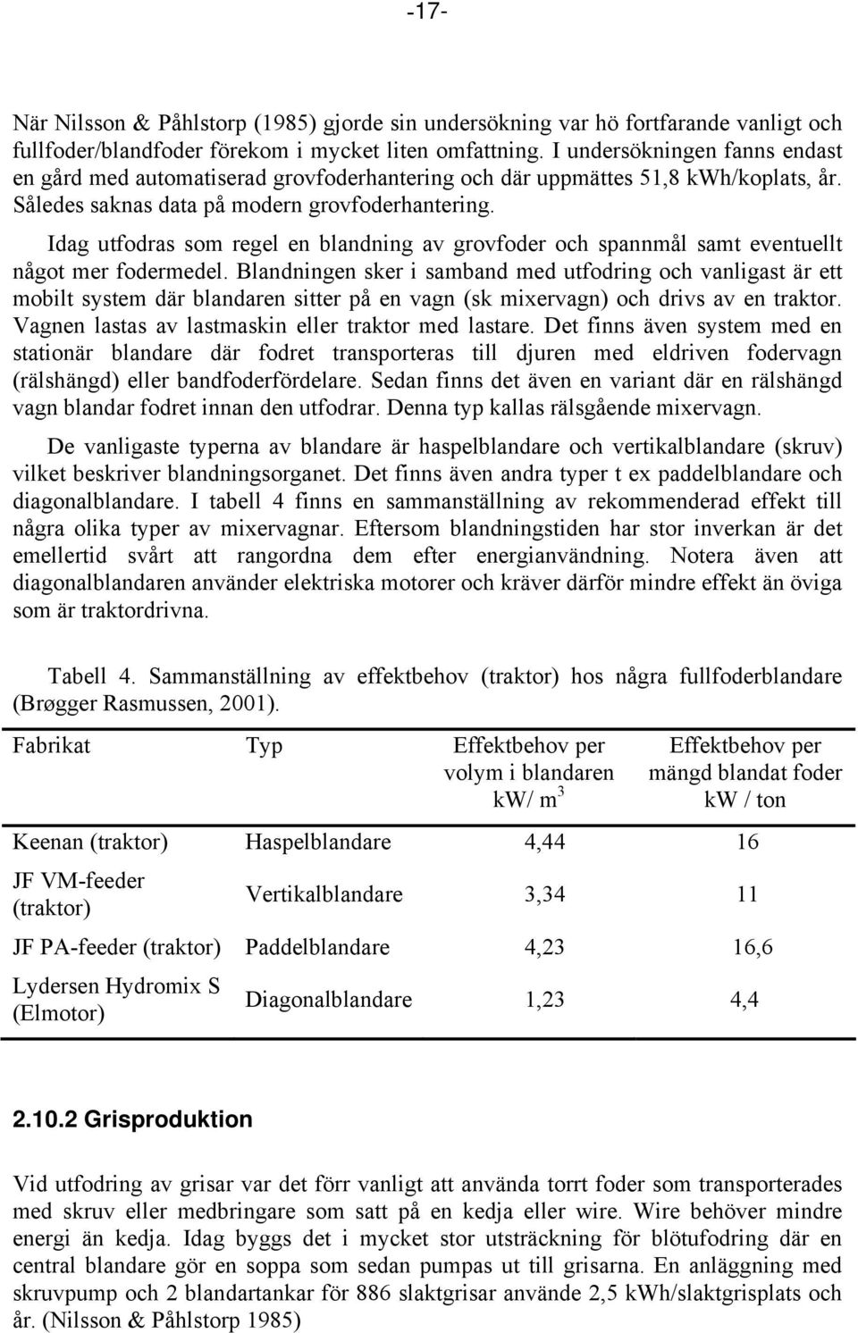 Idag utfodras som regel en blandning av grovfoder och spannmål samt eventuellt något mer fodermedel.